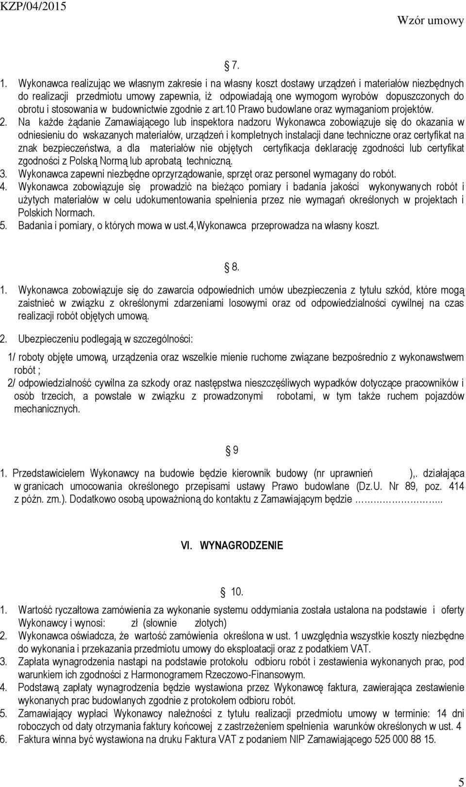 Na każde żądanie Zamawiającego lub inspektora nadzoru Wykonawca zobowiązuje się do okazania w odniesieniu do wskazanych materiałów, urządzeń i kompletnych instalacji dane techniczne oraz certyfikat