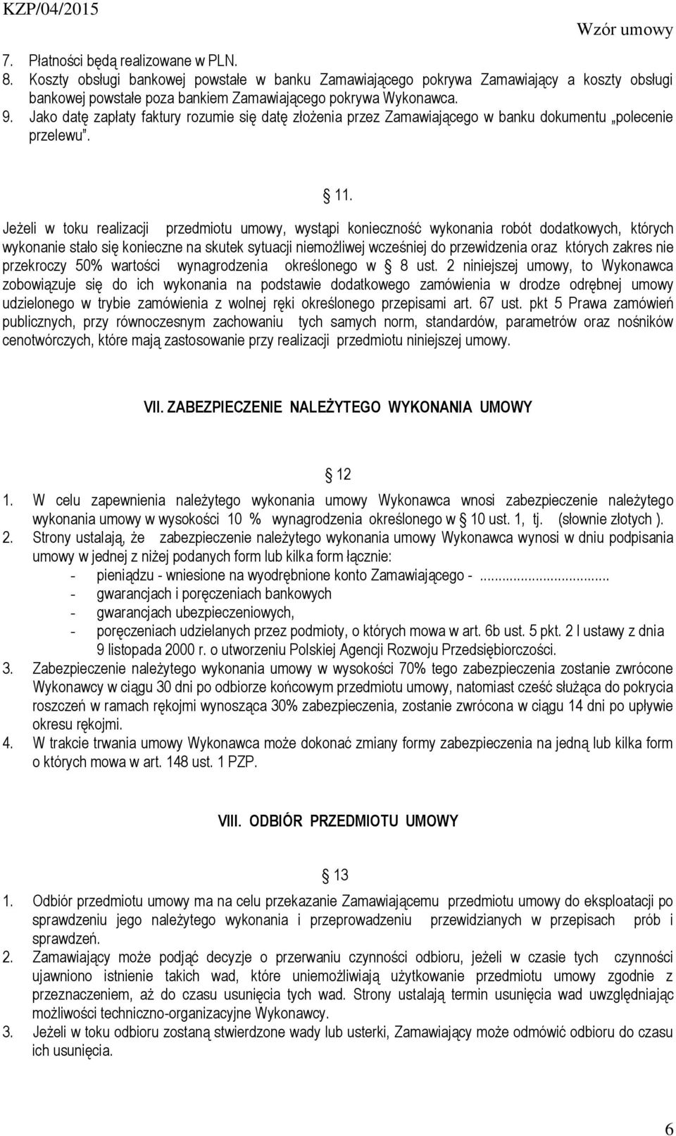 Jeżeli w toku realizacji przedmiotu umowy, wystąpi konieczność wykonania robót dodatkowych, których wykonanie stało się konieczne na skutek sytuacji niemożliwej wcześniej do przewidzenia oraz których