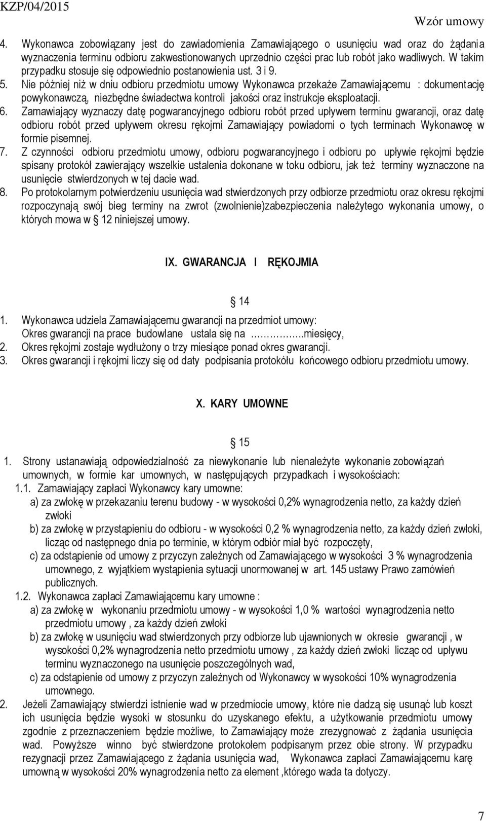Nie później niż w dniu odbioru przedmiotu umowy Wykonawca przekaże Zamawiającemu : dokumentację powykonawczą, niezbędne świadectwa kontroli jakości oraz instrukcje eksploatacji. 6.