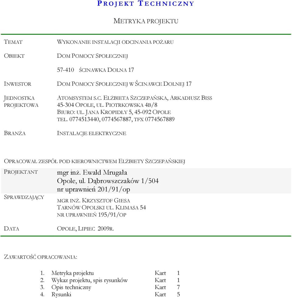 0774513440, 0774567887, TFX 0774567889 INSTALACJE ELEKTRYCZNE OPRACOWAŁ ZESPÓŁ POD KIEROWNICTWEM ELŻBIETY SZCZEPAŃSKIEJ PROJEKTANT SPRAWDZAJĄCY mgr inż. Ewald Mrugała Opole, ul.