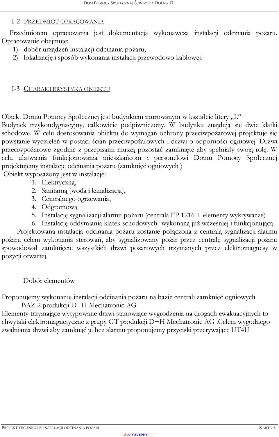 I-3 CHARAKTERYSTYKA OBIEKTU Obiekt Domu Pomocy Społecznej jest budynkiem murowanym w kształcie litery L Budynek trzykondygnacyjny, całkowicie podpiwniczony.