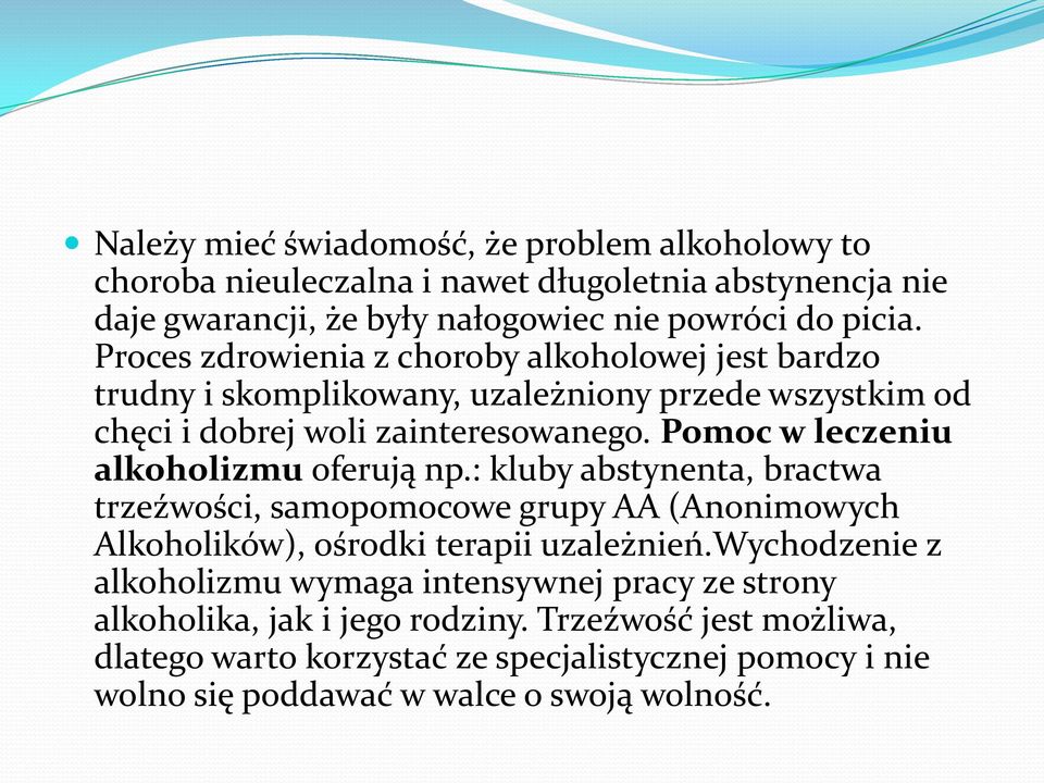 Pomoc w leczeniu alkoholizmu oferują np.: kluby abstynenta, bractwa trzeźwości, samopomocowe grupy AA Anonimowych Alkoholików), ośrodki terapii uzależnień.