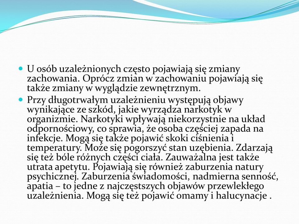 Narkotyki wpływają niekorzystnie na układ odpornościowy, co sprawia, że osoba częściej zapada na infekcje. Mogą się także pojawić skoki ciśnienia i temperatury.