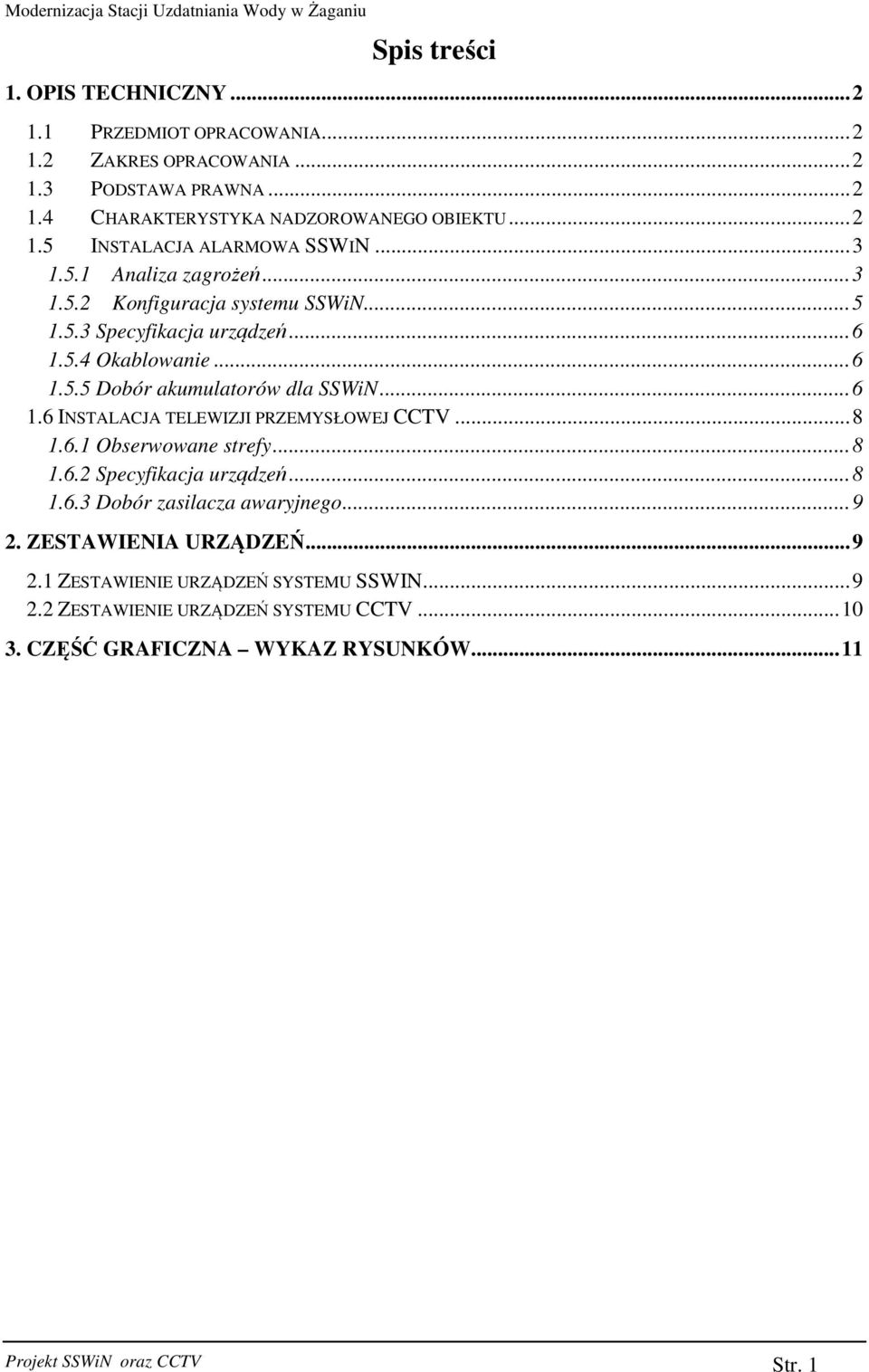 .. 8 1.6.1 Obserwowane strefy... 8 1.6.2 Specyfikacja urządzeń... 8 1.6.3 Dobór zasilacza awaryjnego... 9 2. ZESTAWIENIA URZĄDZEŃ... 9 2.1 ZESTAWIENIE URZĄDZEŃ SYSTEMU SSWIN.