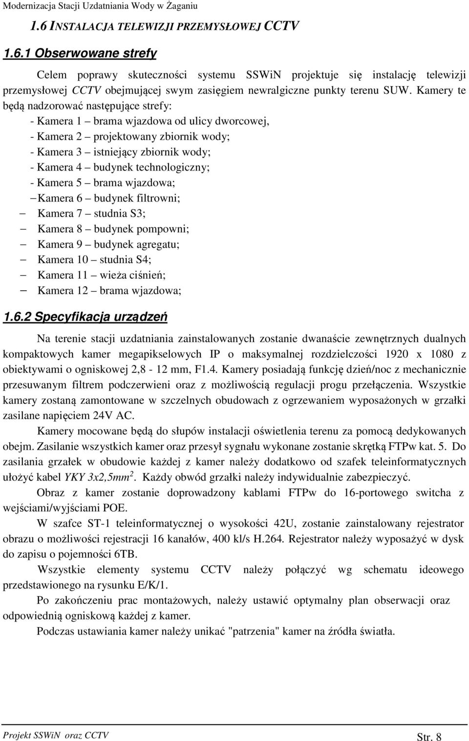 technologiczny; - Kamera 5 brama wjazdowa; Kamera 6 budynek filtrowni; Kamera 7 studnia S3; Kamera 8 budynek pompowni; Kamera 9 budynek agregatu; Kamera 10 studnia S4; Kamera 11 wieża ciśnień; Kamera
