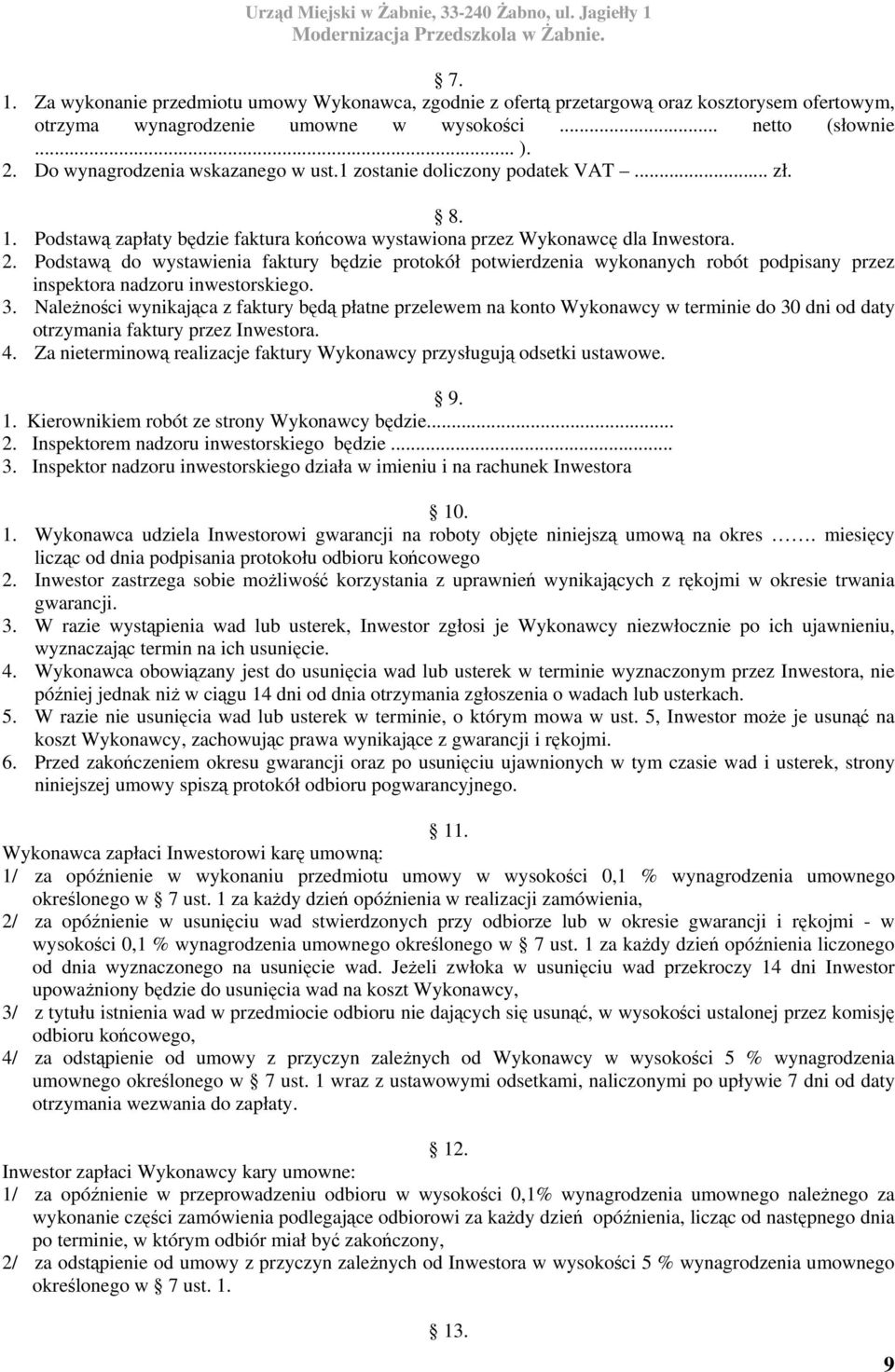 Podstawą do wystawienia faktury będzie protokół potwierdzenia wykonanych robót podpisany przez inspektora nadzoru inwestorskiego. 3.