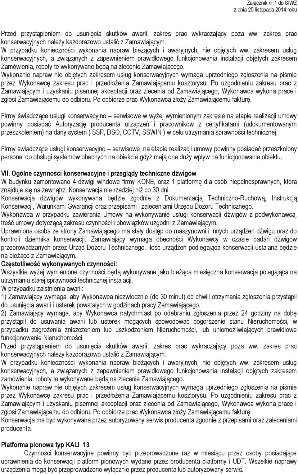 zakresem usług konserwacyjnych, a związanych z zapewnieniem prawidłowego funkcjonowania instalacji objętych zakresem Zamówienia, roboty te wykonywane będą na zlecenie Zamawiającego.