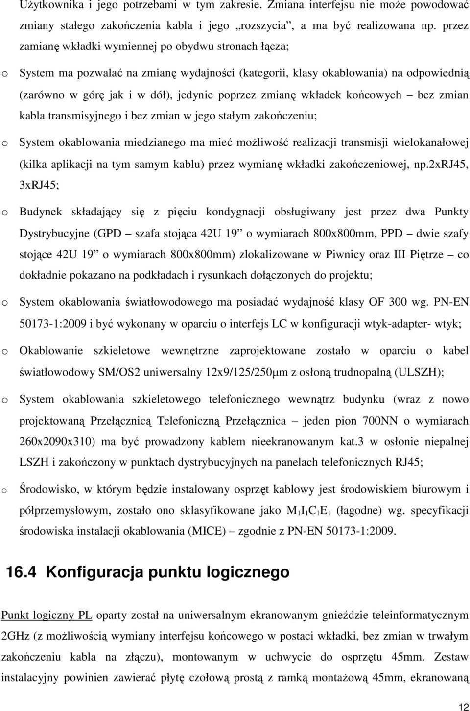 kńcwych bez zmian kabla transmisyjneg i bez zmian w jeg stałym zakńczeniu; System kablwania miedzianeg ma mieć mŝliwść realizacji transmisji wielkanałwej (kilka aplikacji na tym samym kablu) przez