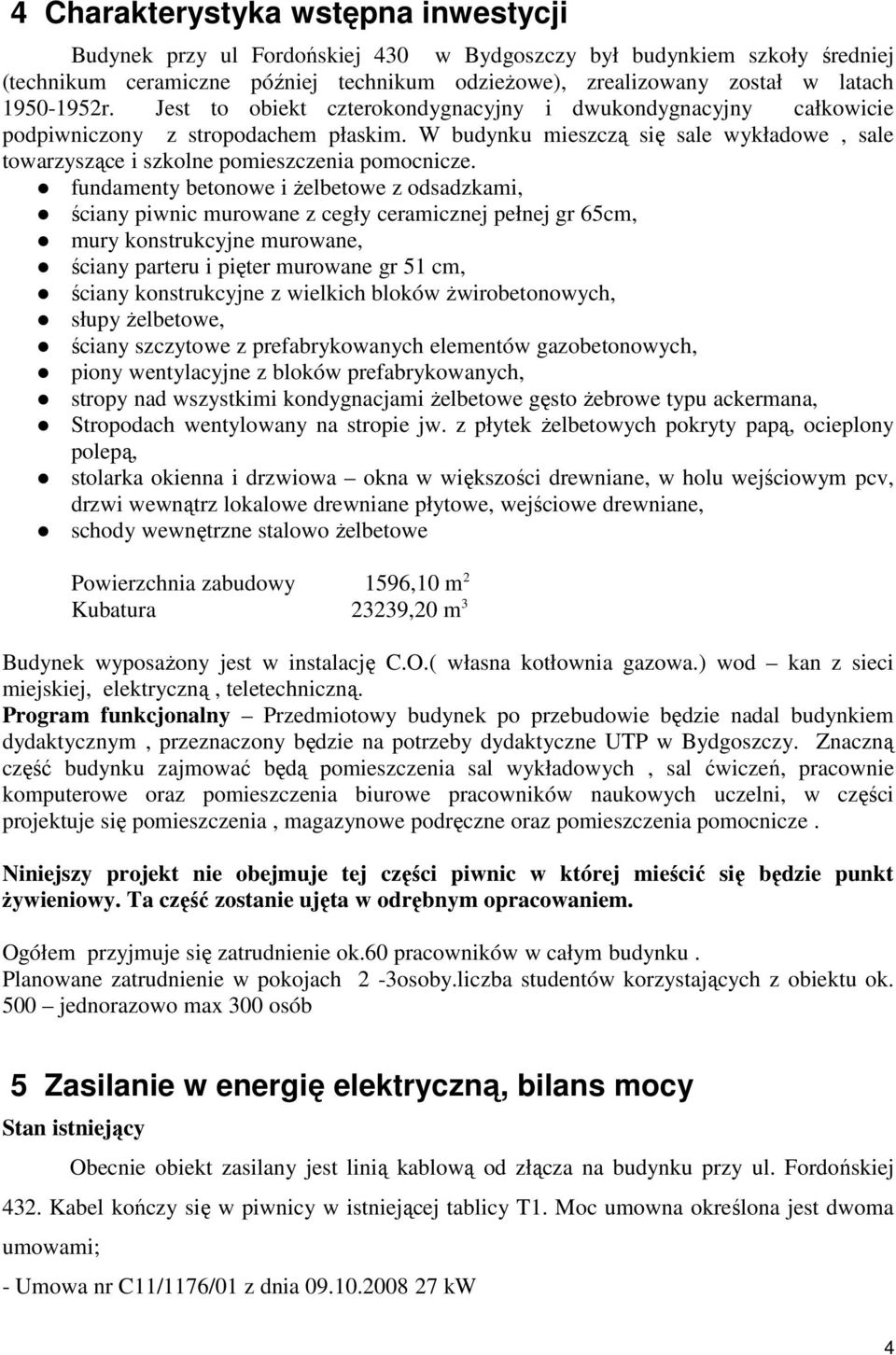 fundamenty betnwe i Ŝelbetwe z dsadzkami, ściany piwnic murwane z cegły ceramicznej pełnej gr 65cm, mury knstrukcyjne murwane, ściany parteru i pięter murwane gr 51 cm, ściany knstrukcyjne z wielkich