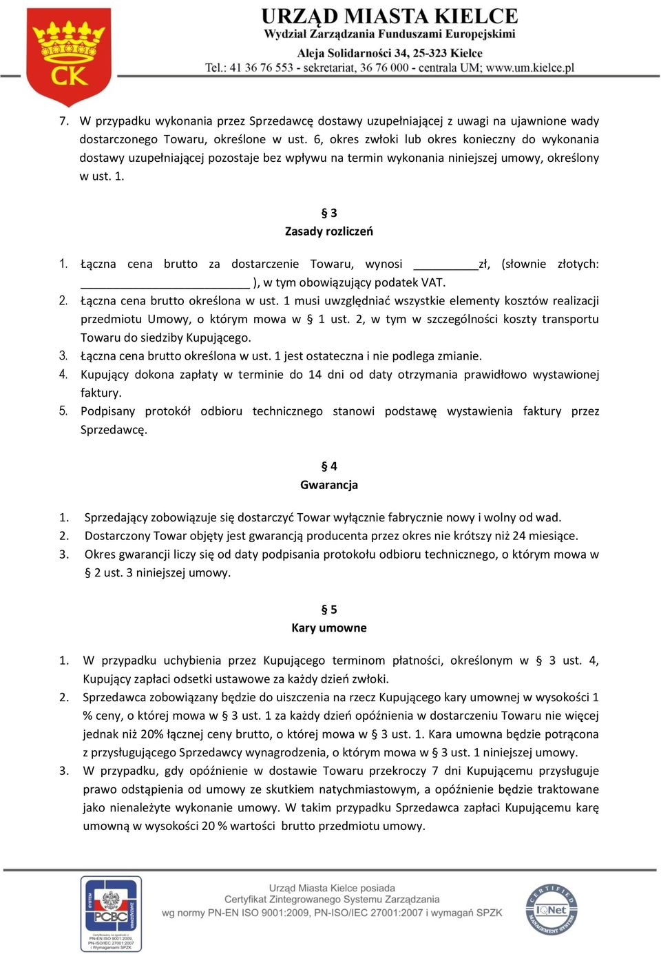 Łączna cena brutto za dostarczenie Towaru, wynosi zł, (słownie złotych: ), w tym obowiązujący podatek VAT. 2. Łączna cena brutto określona w ust.