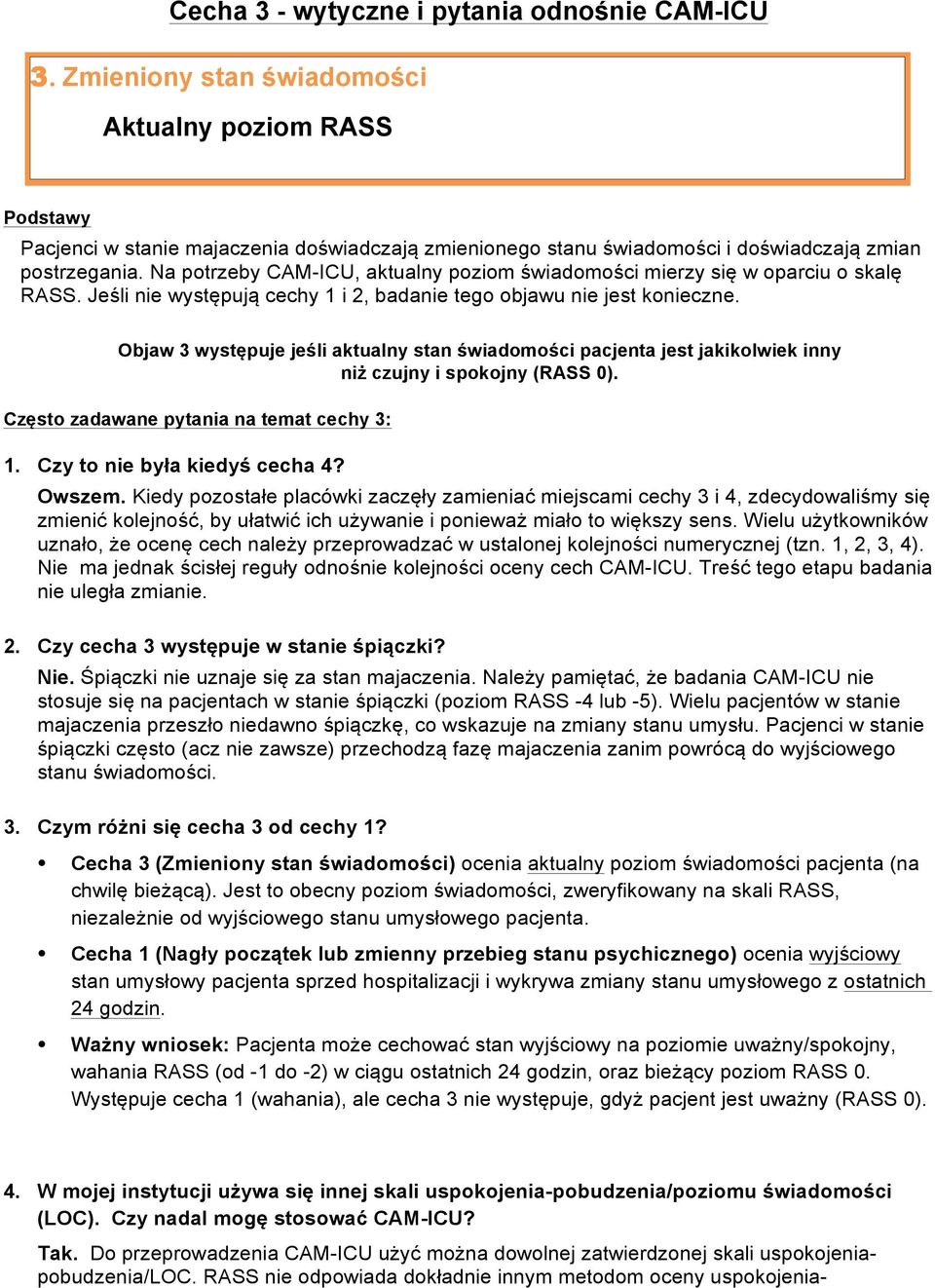 Na potrzeby CAM-ICU, aktualny poziom świadomości mierzy się w oparciu o skalę RASS. Jeśli nie występują cechy 1 i 2, badanie tego objawu nie jest konieczne.