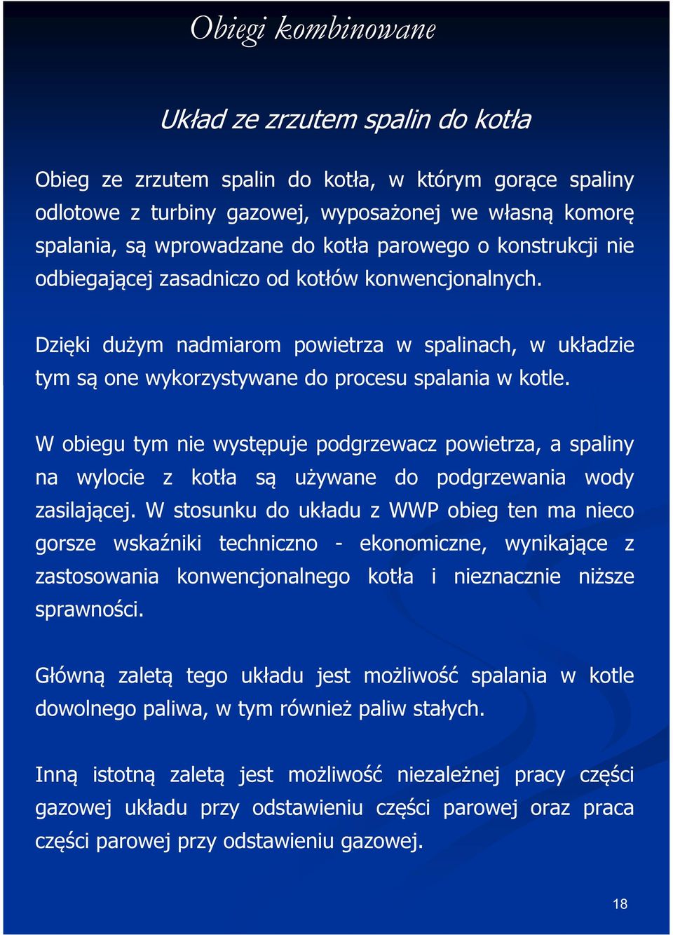 W obiegu tym nie występuje podgrzewacz powietrza, a spaliny na wylocie z kotła są używane do podgrzewania wody zasilającej.