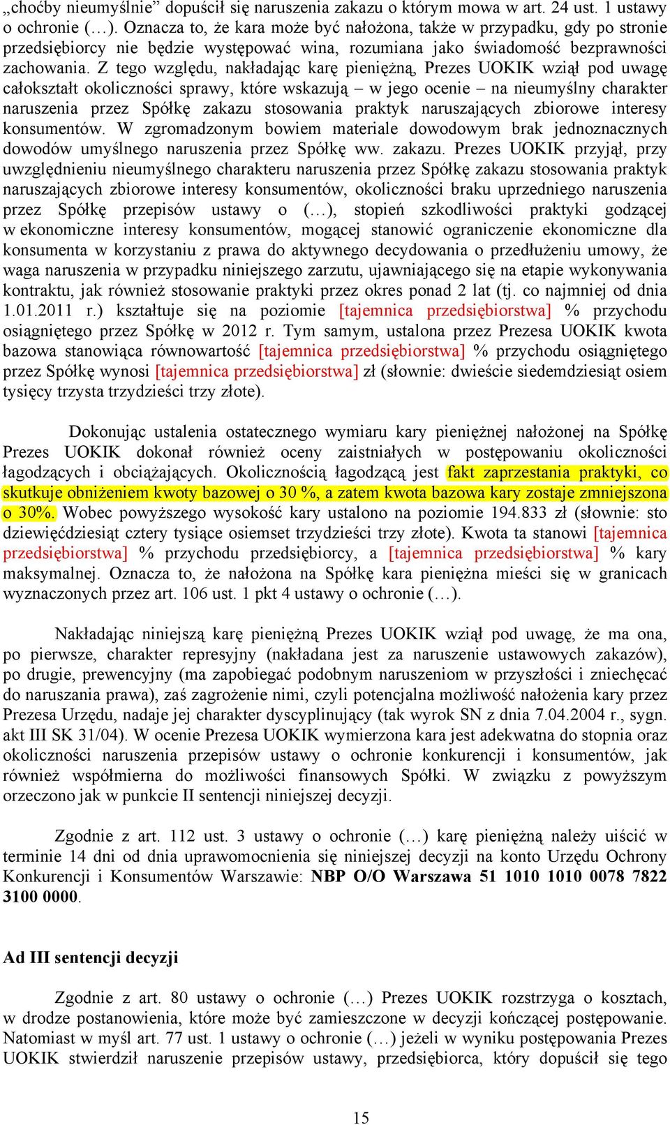 Z tego względu, nakładając karę pieniężną, Prezes UOKIK wziął pod uwagę całokształt okoliczności sprawy, które wskazują w jego ocenie na nieumyślny charakter naruszenia przez Spółkę zakazu stosowania