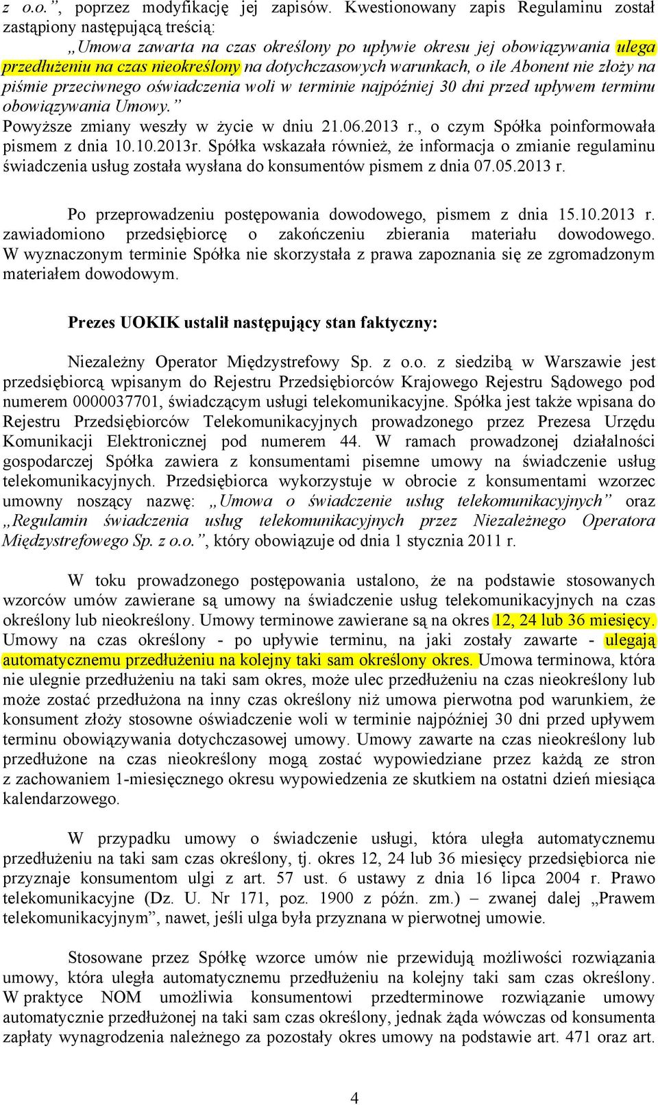 warunkach, o ile Abonent nie złoży na piśmie przeciwnego oświadczenia woli w terminie najpóźniej 30 dni przed upływem terminu obowiązywania Umowy. Powyższe zmiany weszły w życie w dniu 21.06.2013 r.