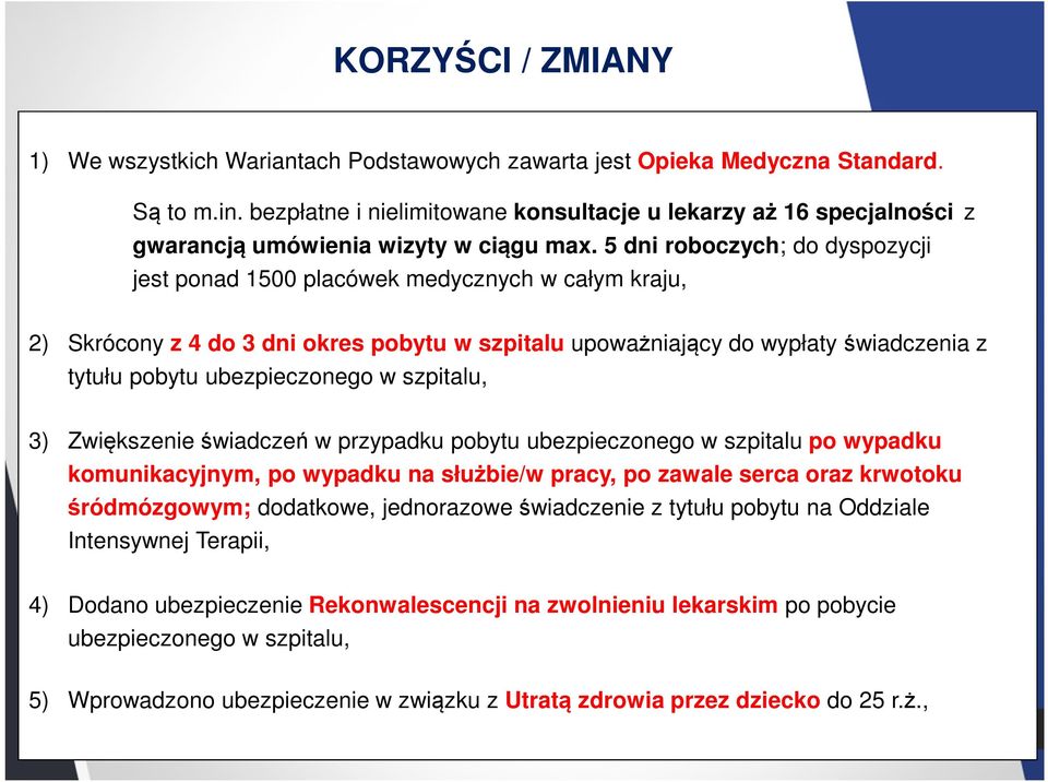5 dni roboczych; do dyspozycji jest ponad 1500 placówek medycznych w całym kraju, 2) Skrócony z 4 do 3 dni okres pobytu w szpitalu upoważniający do wypłaty świadczenia z tytułu pobytu ubezpieczonego