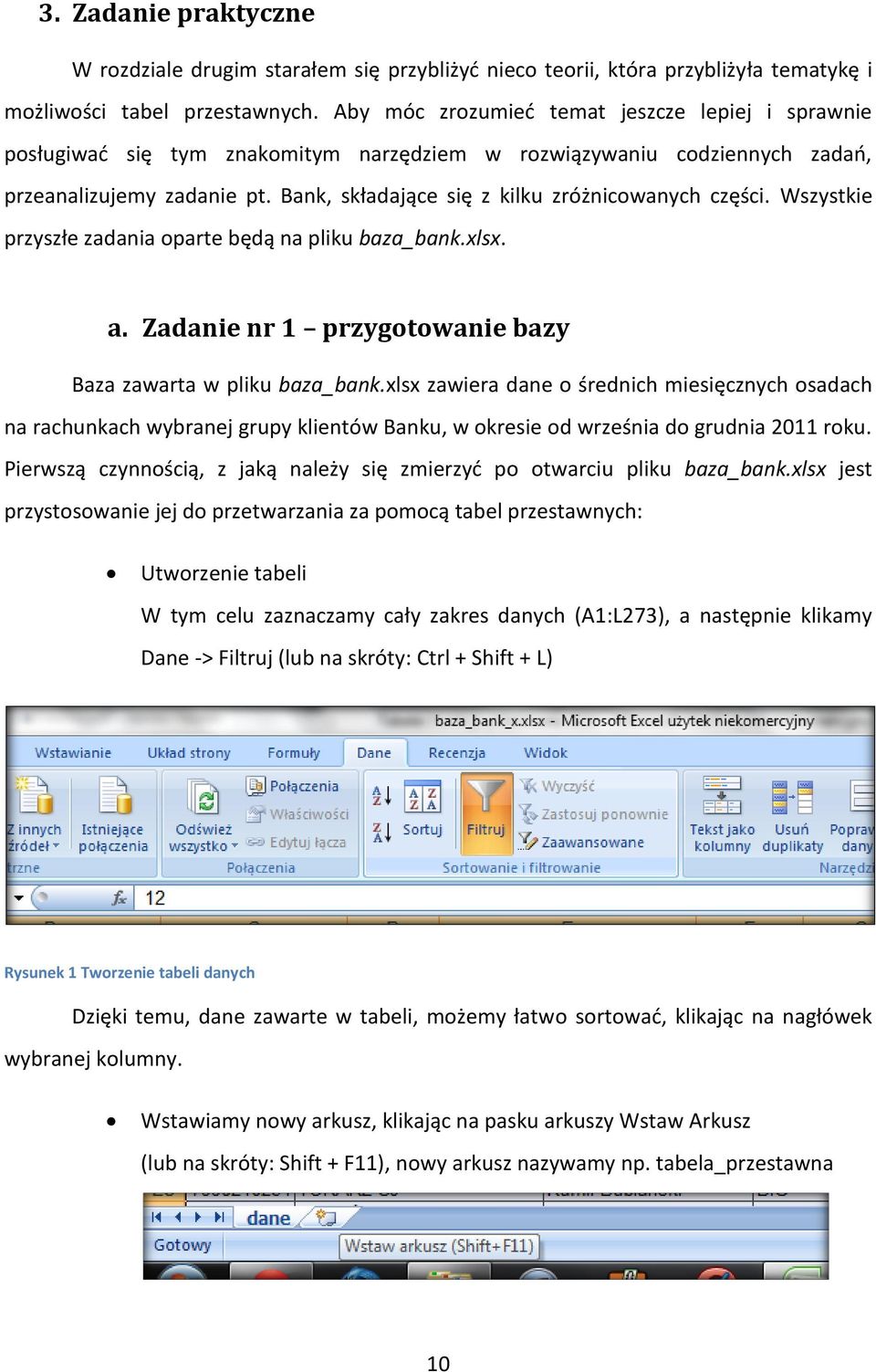 Bank, składające się z kilku zróżnicowanych części. Wszystkie przyszłe zadania oparte będą na pliku baza_bank.xlsx. a. Zadanie nr 1 przygotowanie bazy Baza zawarta w pliku baza_bank.