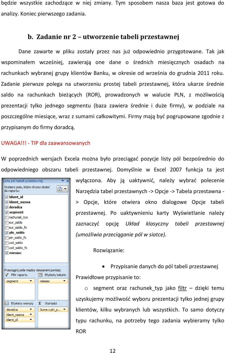 Zadanie pierwsze polega na utworzeniu prostej tabeli przestawnej, która ukarze średnie saldo na rachunkach bieżących (ROR), prowadzonych w walucie PLN, z możliwością prezentacji tylko jednego