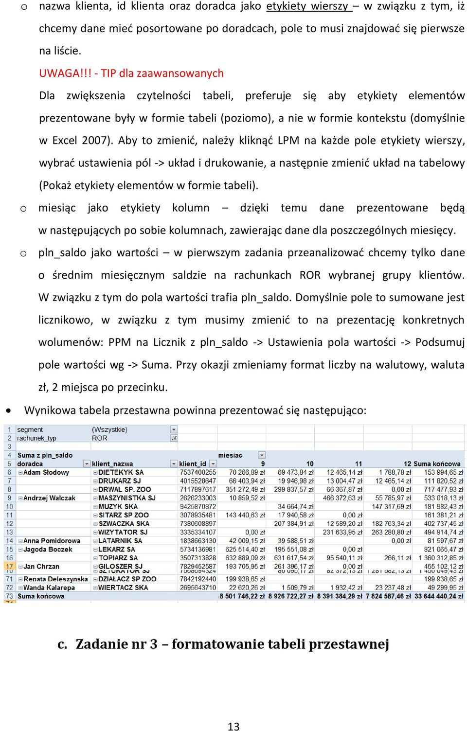 Aby to zmienić, należy kliknąć LPM na każde pole etykiety wierszy, wybrać ustawienia pól -> układ i drukowanie, a następnie zmienić układ na tabelowy (Pokaż etykiety elementów w formie tabeli).