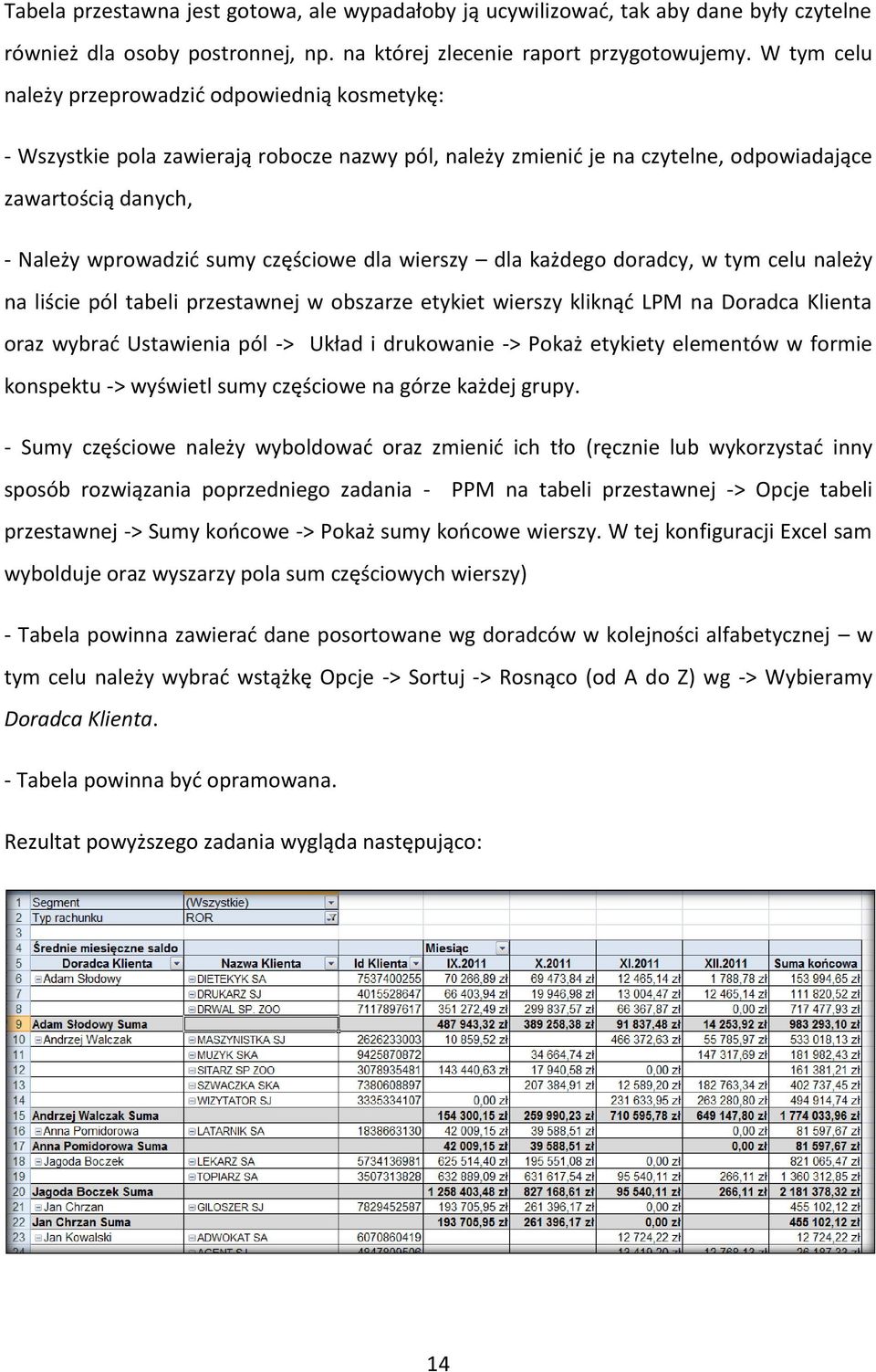 częściowe dla wierszy dla każdego doradcy, w tym celu należy na liście pól tabeli przestawnej w obszarze etykiet wierszy kliknąć LPM na Doradca Klienta oraz wybrać Ustawienia pól -> Układ i