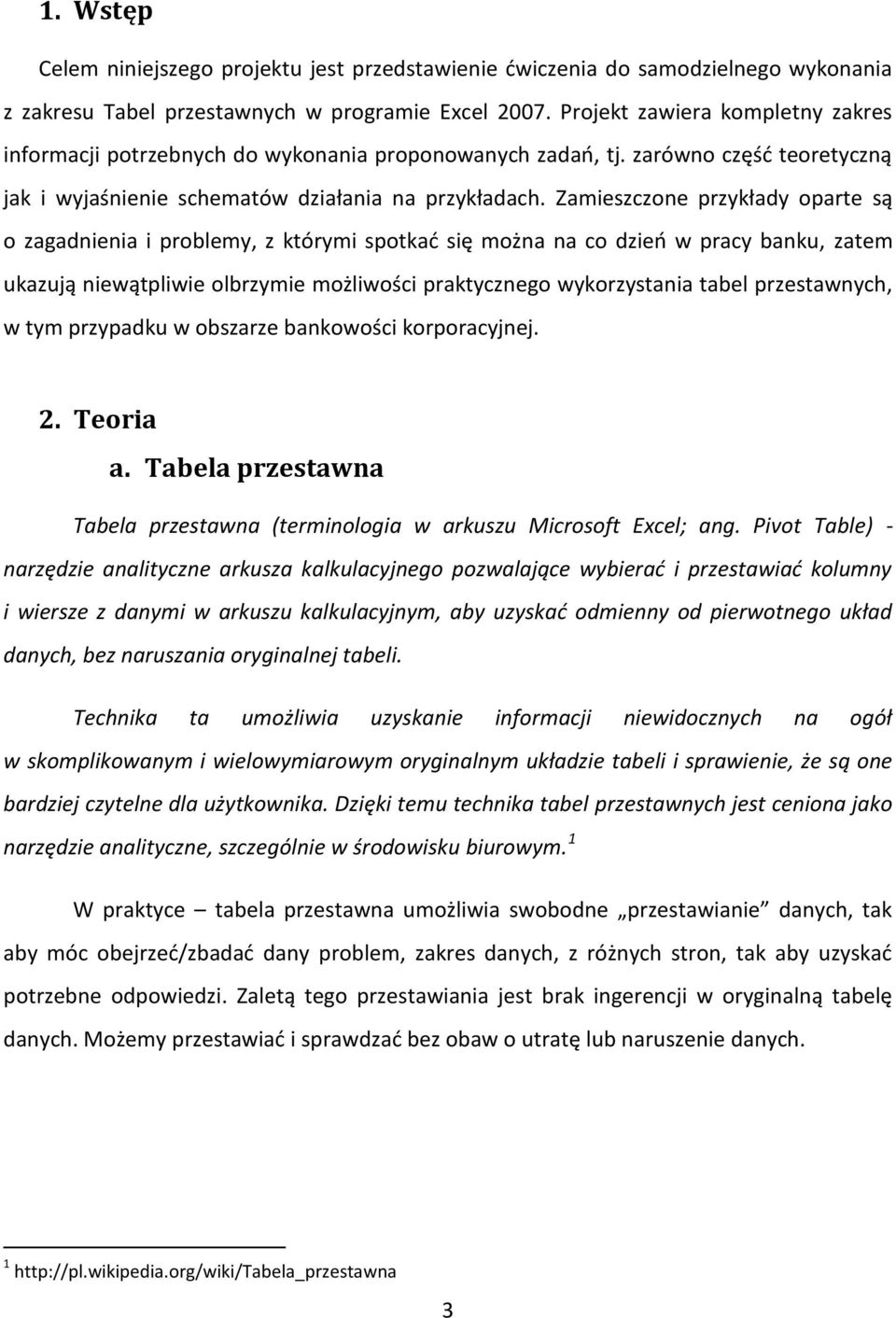 Zamieszczone przykłady oparte są o zagadnienia i problemy, z którymi spotkać się można na co dzień w pracy banku, zatem ukazują niewątpliwie olbrzymie możliwości praktycznego wykorzystania tabel