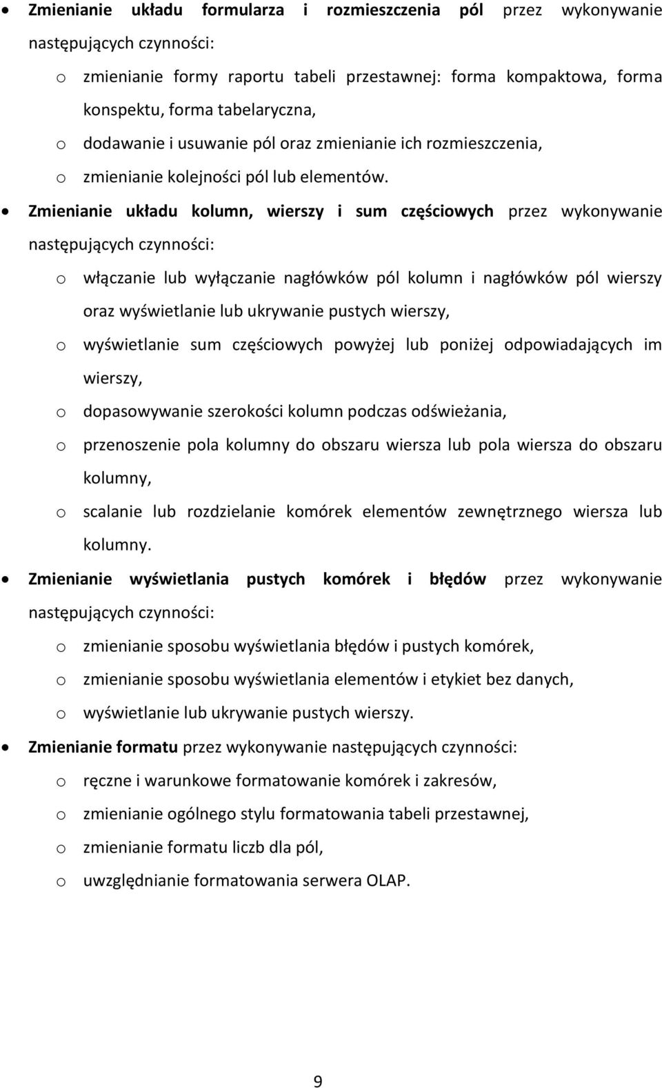 Zmienianie układu kolumn, wierszy i sum częściowych przez wykonywanie następujących czynności: o włączanie lub wyłączanie nagłówków pól kolumn i nagłówków pól wierszy oraz wyświetlanie lub ukrywanie