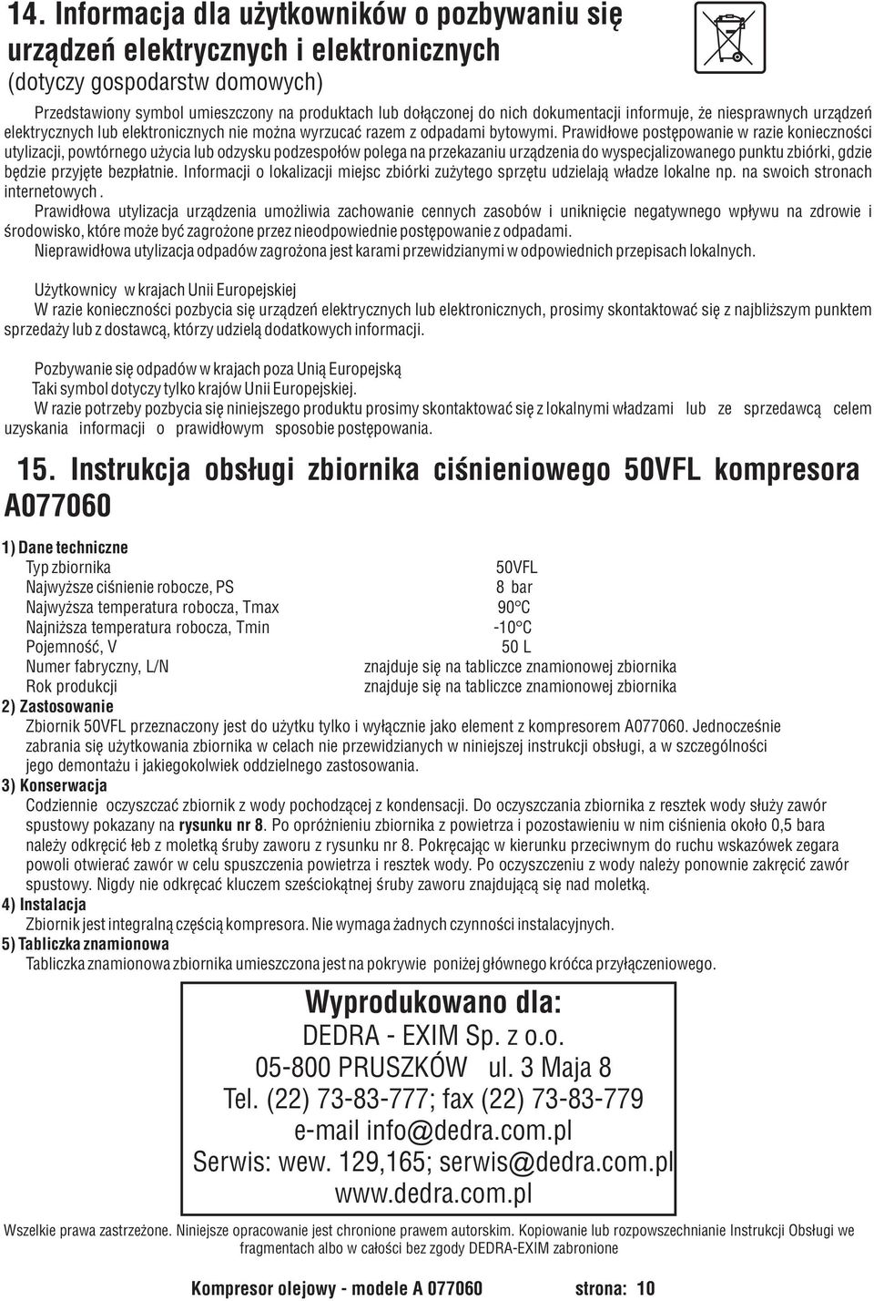 Prawid³owe postêpowanie w razie koniecznoœci utylizacji, powtórnego u ycia lub odzysku podzespo³ów polega na przekazaniu urz¹dzenia do wyspecjalizowanego punktu zbiórki, gdzie bêdzie przyjête