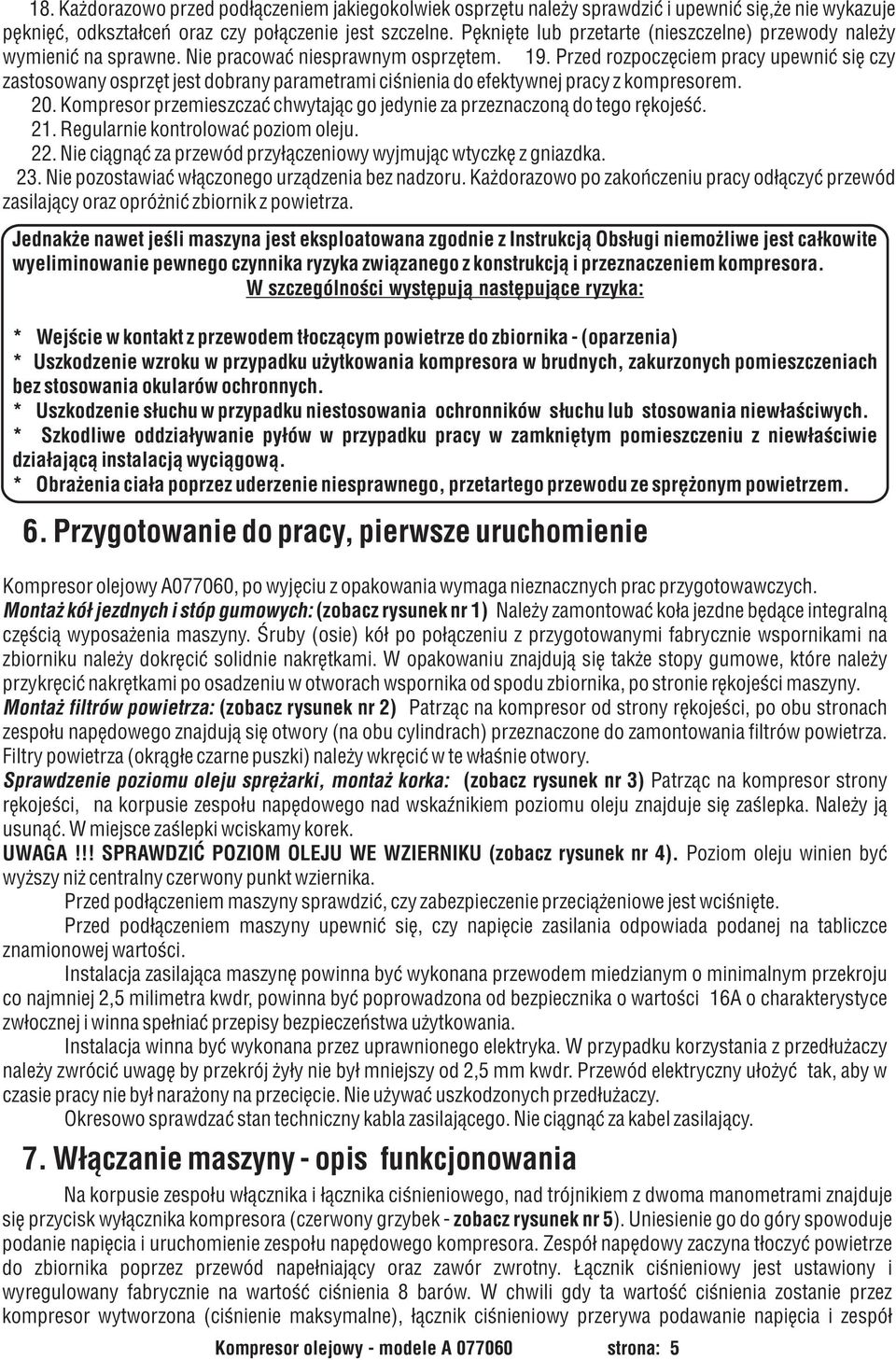 Przed rozpoczêciem pracy upewniæ siê czy zastosowany osprzêt jest dobrany parametrami ciœnienia do efektywnej pracy z kompresorem. 20.