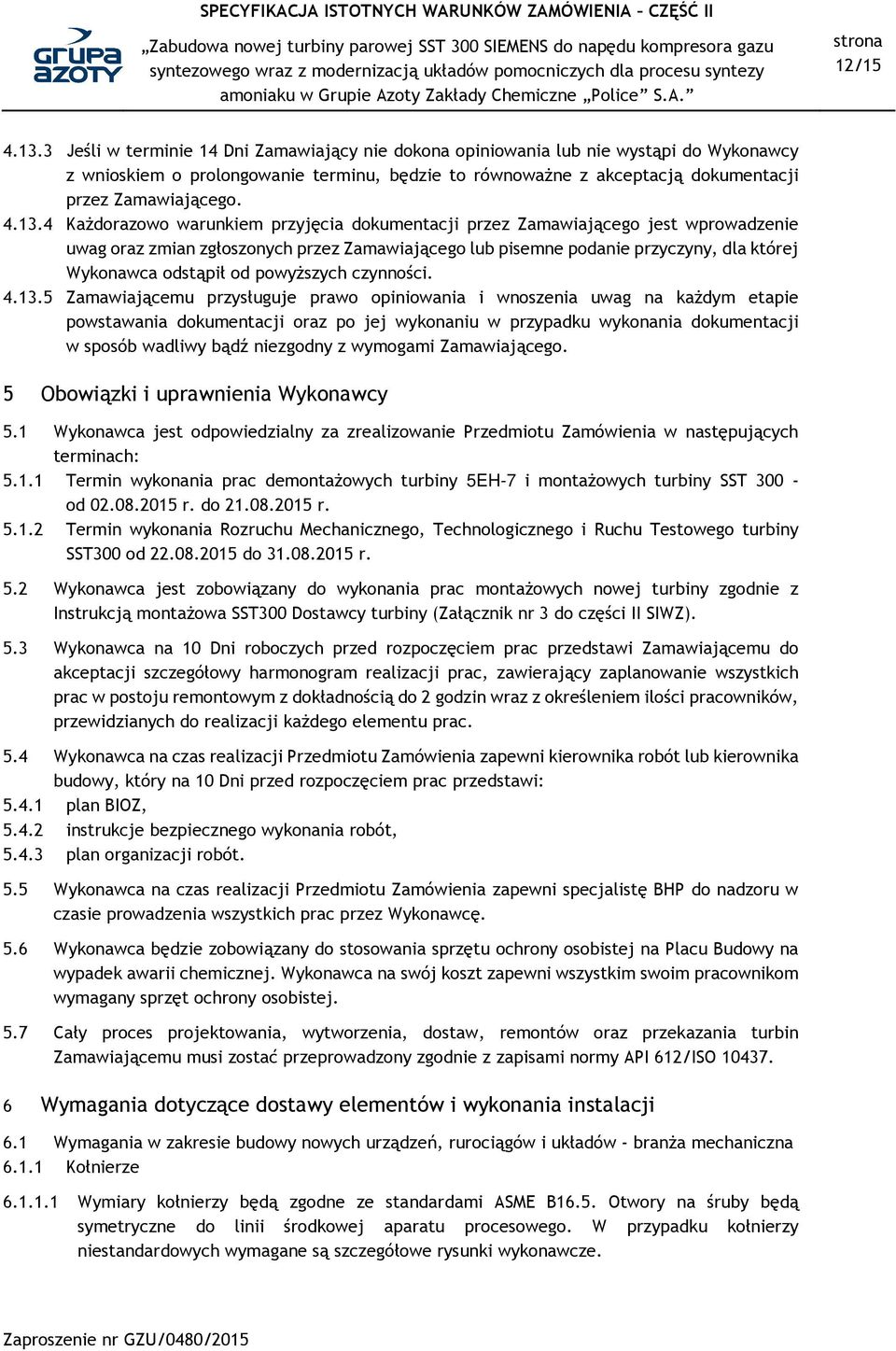 4 Każdorazowo warunkiem przyjęcia dokumentacji przez Zamawiającego jest wprowadzenie uwag oraz zmian zgłoszonych przez Zamawiającego lub pisemne podanie przyczyny, dla której Wykonawca odstąpił od