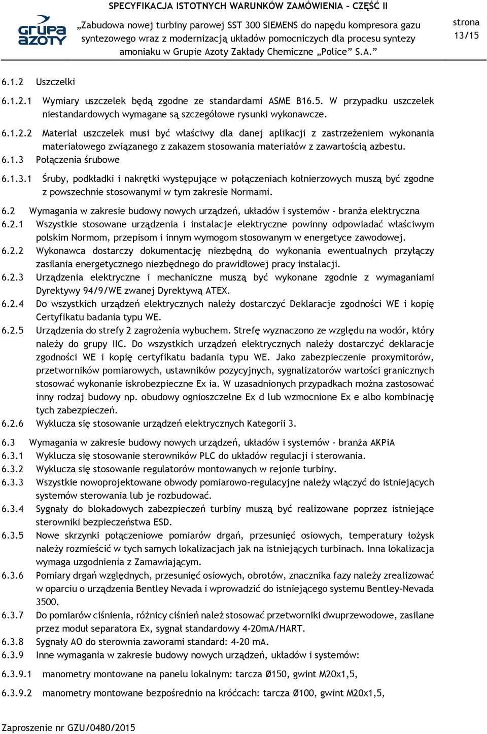 2.1 Wszystkie stosowane urządzenia i instalacje elektryczne powinny odpowiadać właściwym polskim Normom, przepisom i innym wymogom stosowanym w energetyce zawodowej. 6.2.2 Wykonawca dostarczy dokumentację niezbędną do wykonania ewentualnych przyłączy zasilania energetycznego niezbędnego do prawidłowej pracy instalacji.