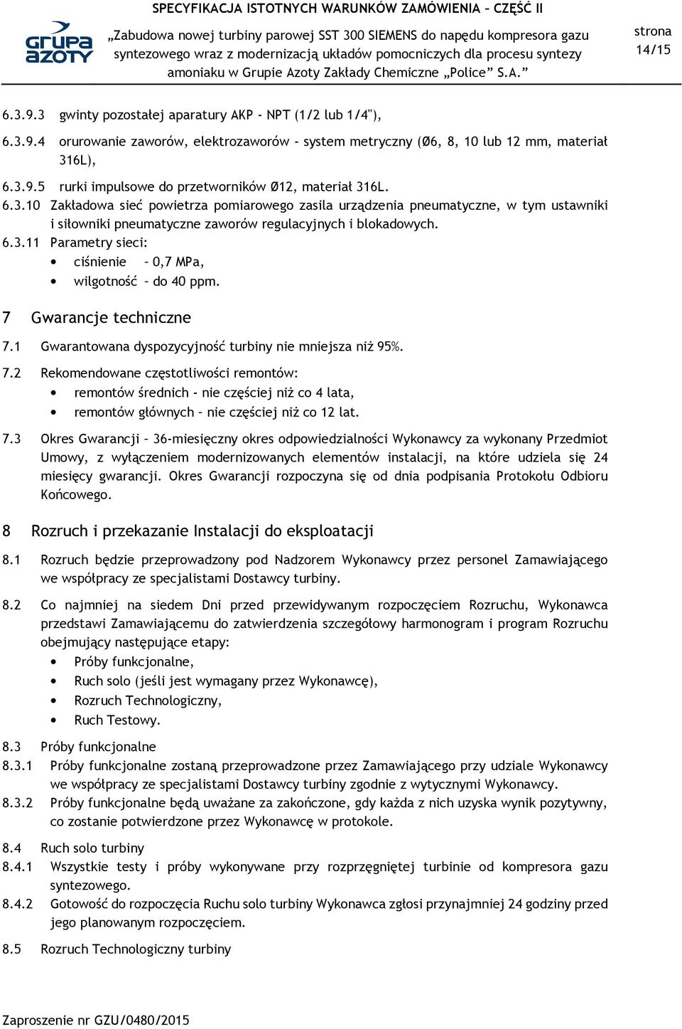 7 Gwarancje techniczne 7.1 Gwarantowana dyspozycyjność turbiny nie mniejsza niż 95%. 7.2 Rekomendowane częstotliwości remontów: remontów średnich - nie częściej niż co 4 lata, remontów głównych nie częściej niż co 12 lat.