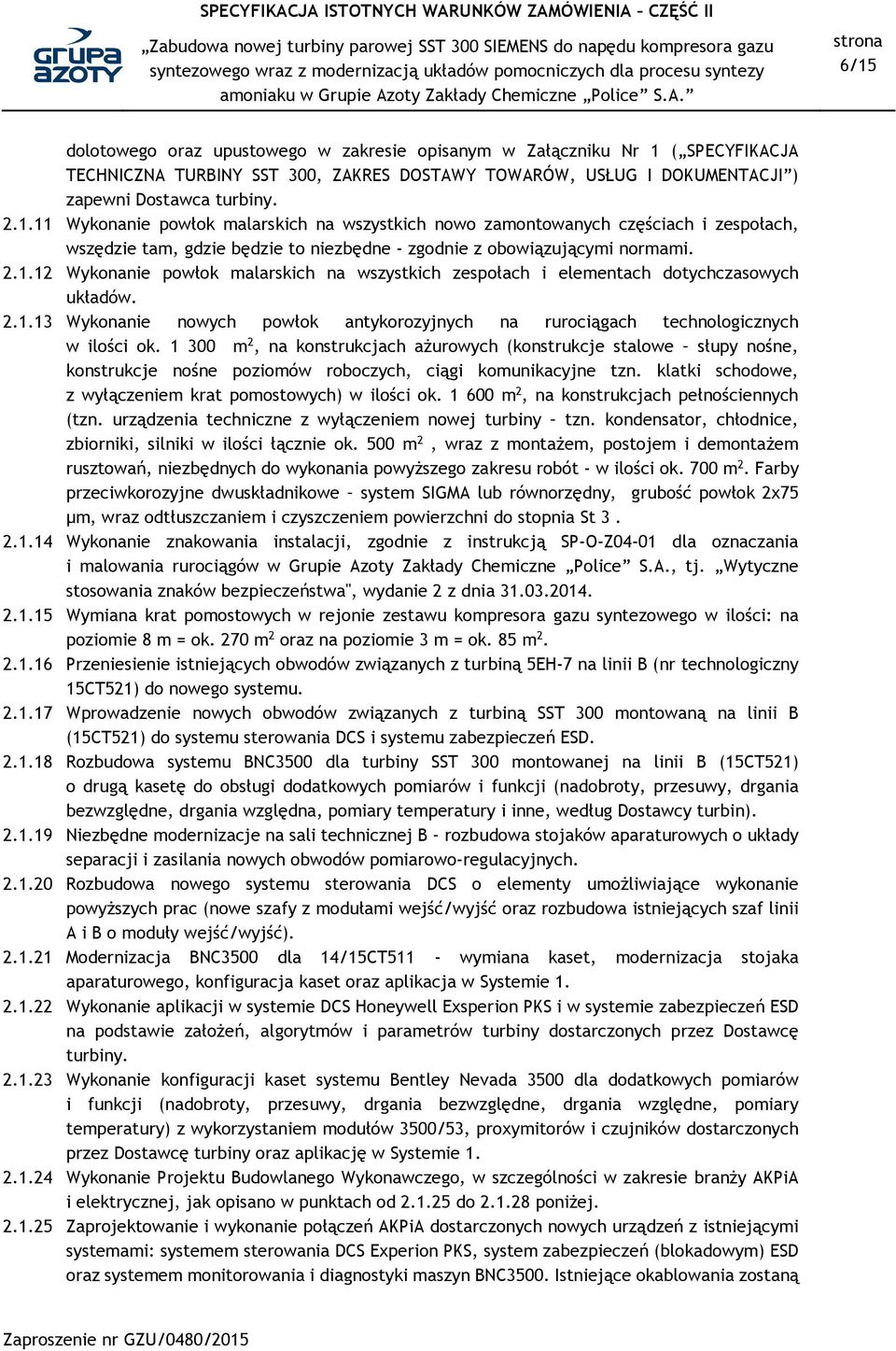 1 300 m 2, na konstrukcjach ażurowych (konstrukcje stalowe słupy nośne, konstrukcje nośne poziomów roboczych, ciągi komunikacyjne tzn. klatki schodowe, z wyłączeniem krat pomostowych) w ilości ok.