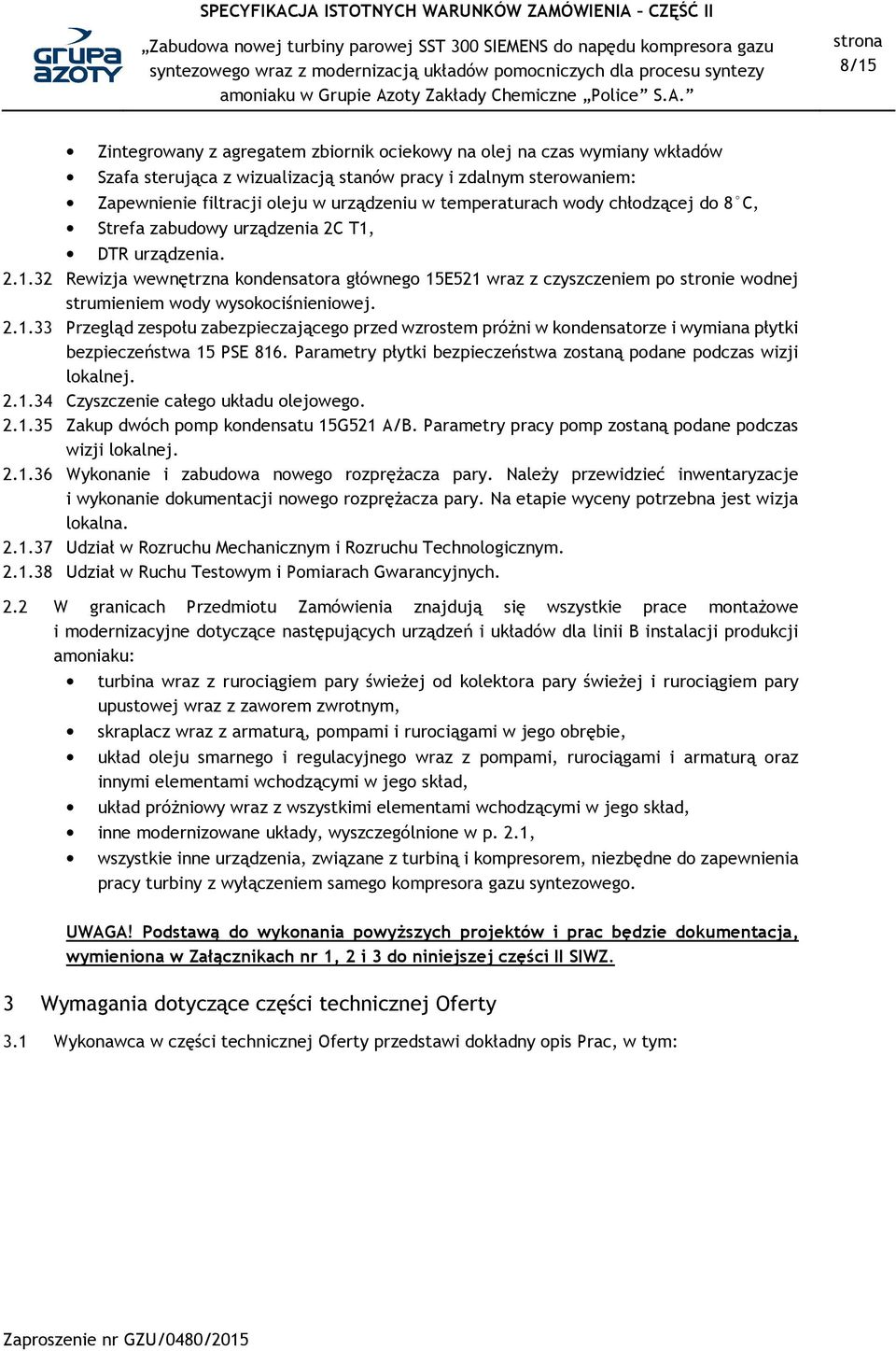 2.1.33 Przegląd zespołu zabezpieczającego przed wzrostem próżni w kondensatorze i wymiana płytki bezpieczeństwa 15 PSE 816. Parametry płytki bezpieczeństwa zostaną podane podczas wizji lokalnej. 2.1.34 Czyszczenie całego układu olejowego.