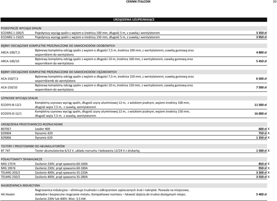 spalin z wężem o długości 7,5 m, średnica 100 mm, z wentylatorem, ssawką gumową oraz wspornikiem do wentylatora ARCA-100/10 Bębnowy kompletny odciąg spalin z wężem o długości 10 m, średnica 100 mm, z