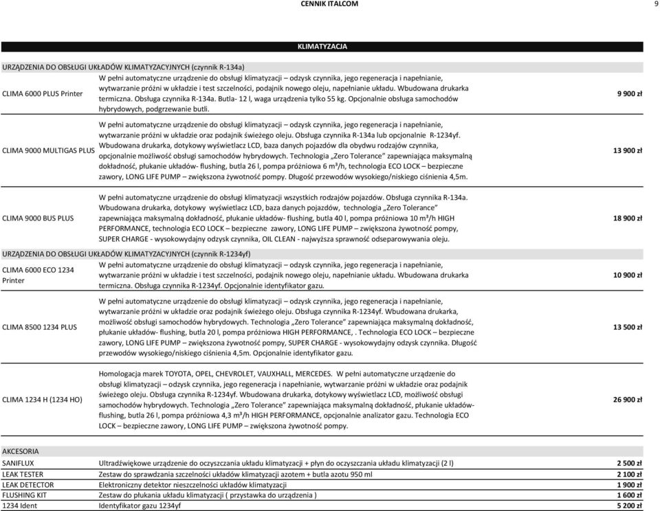 Butla- 12 l, waga urządzenia tylko 55 kg. Opcjonalnie obsługa samochodów hybrydowych, podgrzewanie butli.