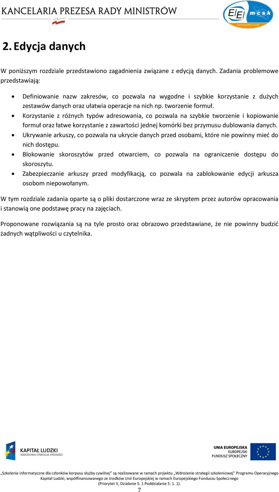 Korzystanie z różnych typów adresowania, co pozwala na szybkie tworzenie i kopiowanie formuł oraz łatwe korzystanie z zawartości jednej komórki bez przymusu dublowania danych.