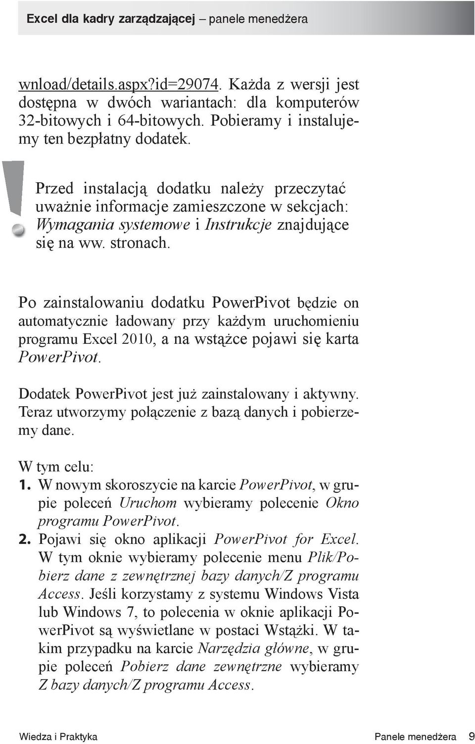 Po zainstalowaniu dodatku PowerPivot będzie on automatycznie ładowany przy każdym uruchomieniu programu Excel 2010, a na wstążce pojawi się karta PowerPivot.