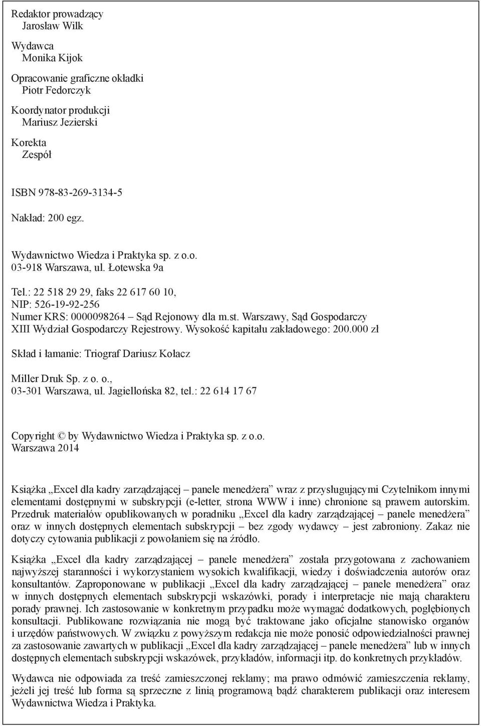 Warszawy, Sąd Gospodarczy XIII Wydział Gospodarczy Rejestrowy. Wysokość kapitału zakładowego: 200.000 zł Skład i łamanie: Triograf Dariusz Kołacz Miller Druk Sp. z o. o., 03-301 Warszawa, ul.