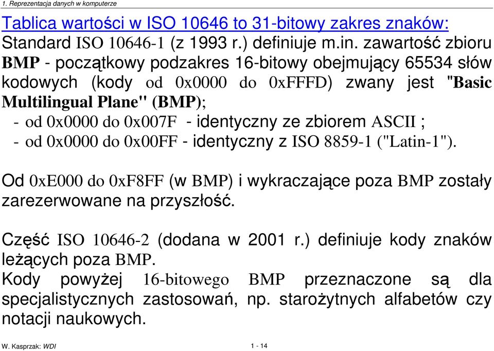 zawarto zbioru BMP - pocztkowy podzakres 16-bitowy obejmujcy 65534 słów kodowych (kody od 0x0000 do 0xFFFD) zwany jest "Basic Multilingual Plane" (BMP); - od 0x0000 do