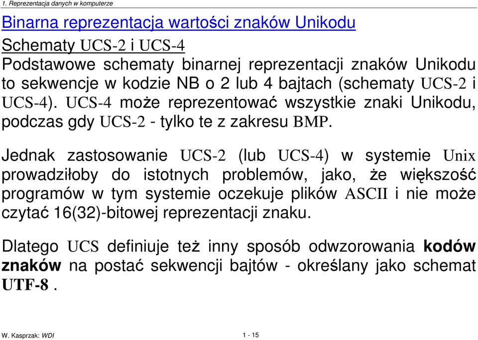 Jednak zastosowanie UCS-2 (lub UCS-4) w systemie Unix prowadziłoby do istotnych problemów, jako, e wikszo programów w tym systemie oczekuje plików ASCII i nie