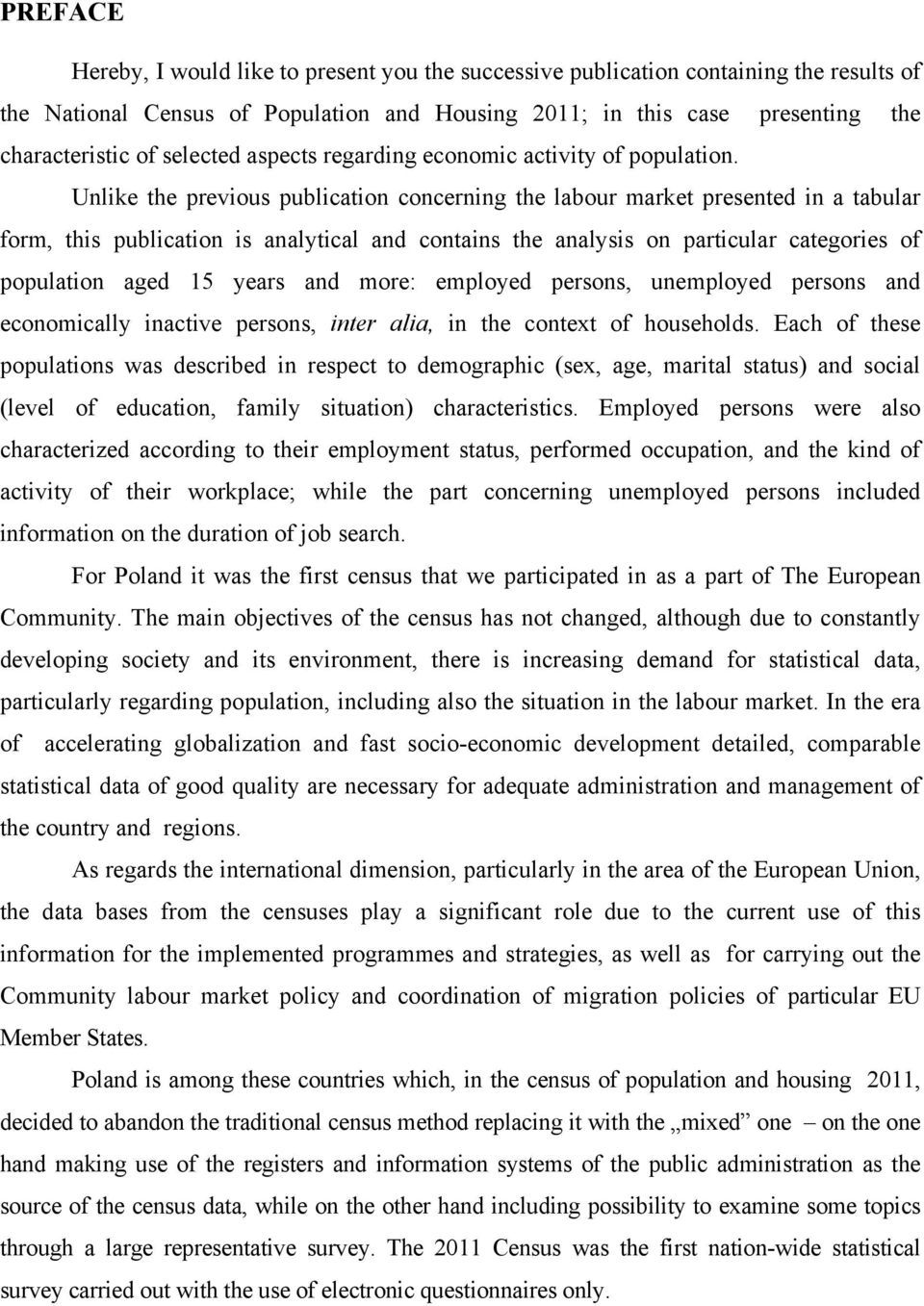 Unlike the previous publication concerning the labour market presented in a tabular form, this publication is analytical and contains the analysis on particular categories of population aged 15 years