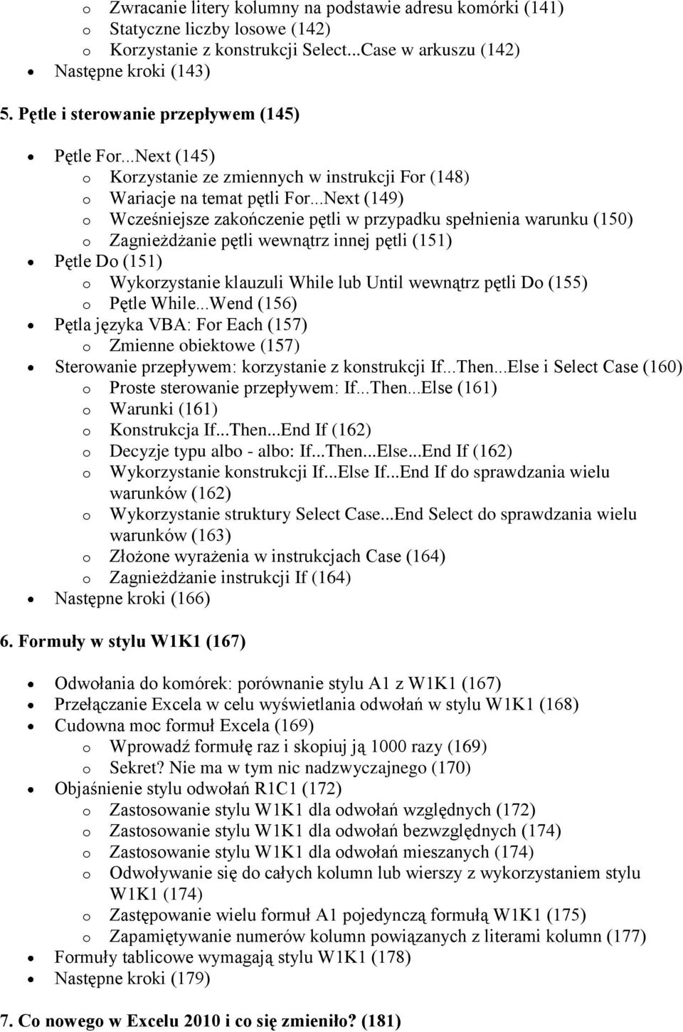 ..Next (149) Wcześniejsze zakńczenie pętli w przypadku spełnienia warunku (150) Zagnieżdżanie pętli wewnątrz innej pętli (151) Pętle D (151) Wykrzystanie klauzuli While lub Until wewnątrz pętli D