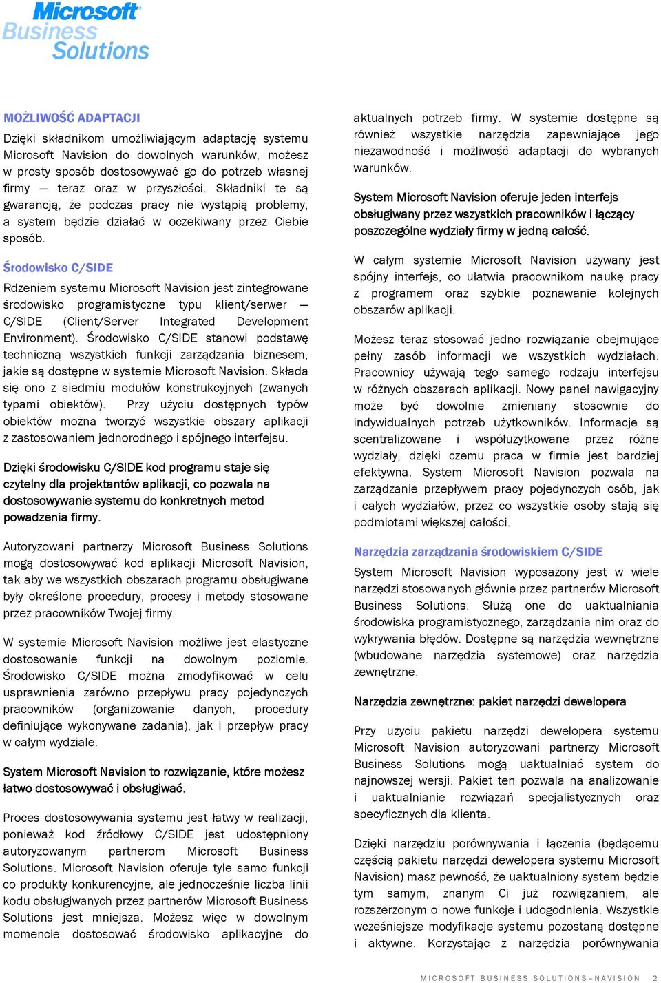 Środowisko C/SIDE Rdzeniem systemu Microsoft Navision jest zintegrowane środowisko programistyczne typu klient/serwer C/SIDE (Client/Server Integrated Development Environment).