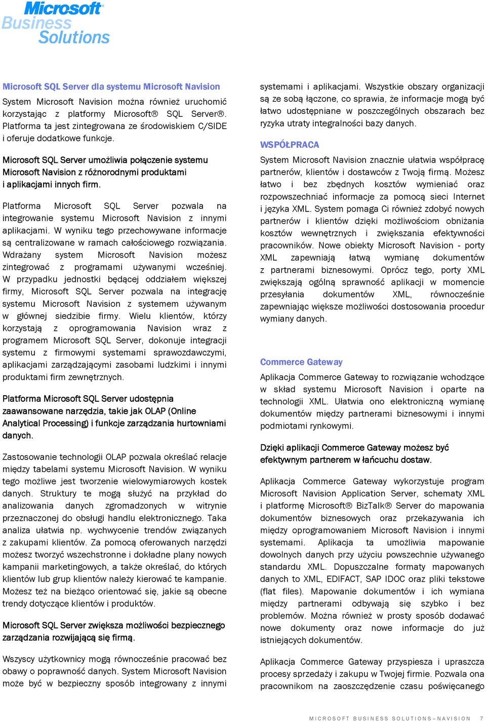 Microsoft SQL Server umożliwia połączenie systemu Microsoft Navision z różnorodnymi produktami i aplikacjami innych firm.