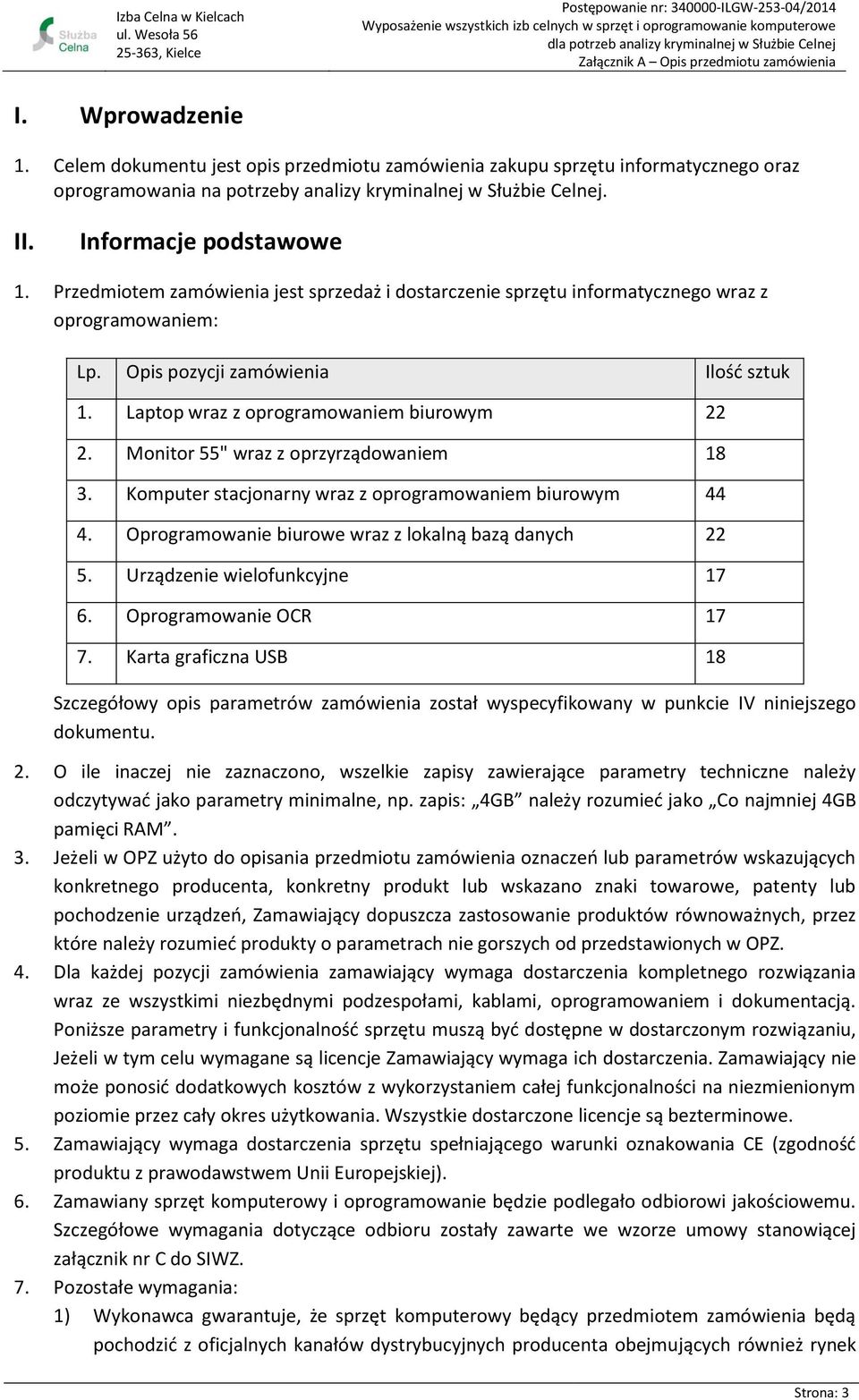 Monitor 55" wraz z oprzyrządowaniem 18 3. Komputer stacjonarny wraz z oprogramowaniem biurowym 44 4. Oprogramowanie biurowe wraz z lokalną bazą danych 22 5. Urządzenie wielofunkcyjne 17 6.