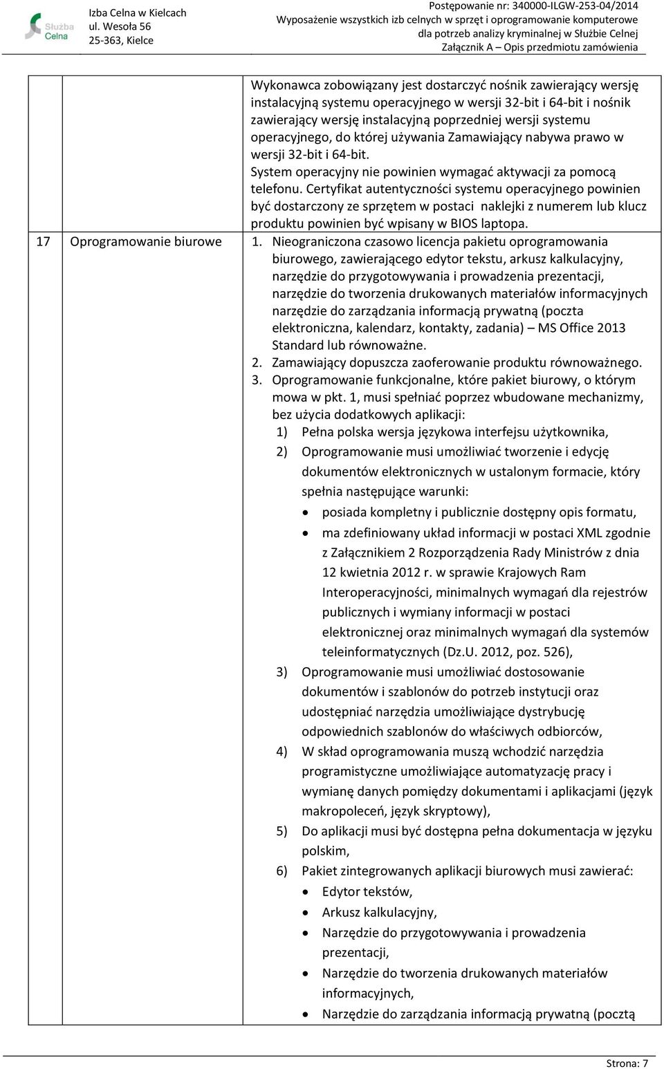 Certyfikat autentyczności systemu operacyjnego powinien być dostarczony ze sprzętem w postaci naklejki z numerem lub klucz produktu powinien być wpisany w BIOS laptopa. 17 Oprogramowanie biurowe 1.