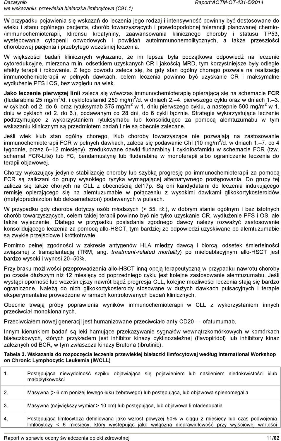 chorobowej pacjenta i przebytego wcześniej leczenia. W większości badań klinicznych wykazano, że im lepsza była początkowa odpowiedź na leczenie cytoredukcyjne, mierzona m.in. odsetkiem uzyskanych CR i jakością MRD, tym korzystniejsze były odległe efekty terapii i rokowanie.