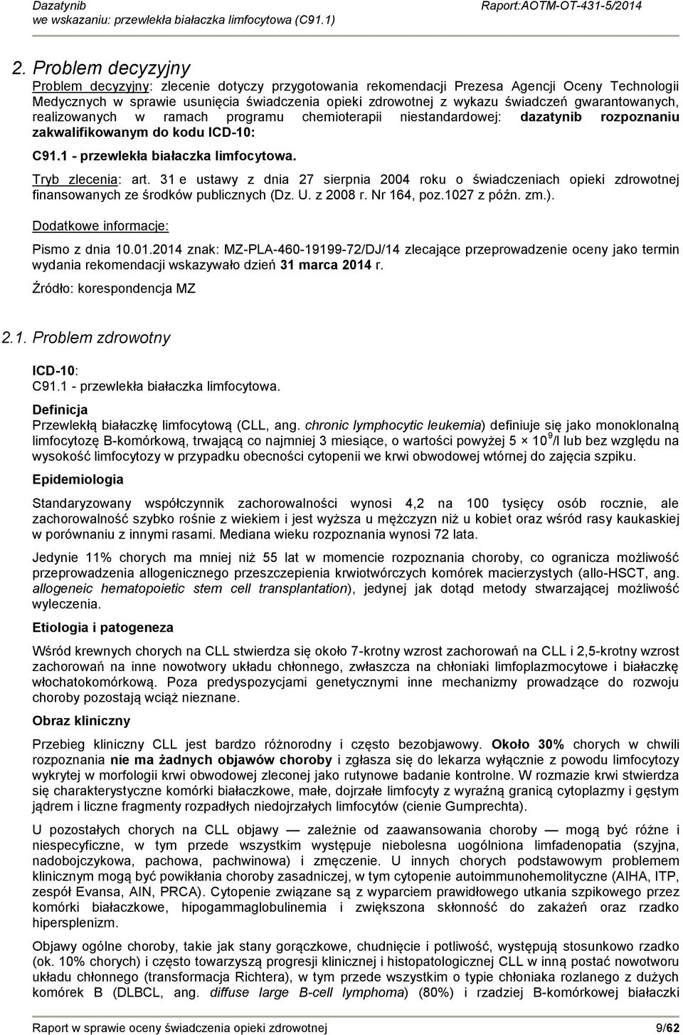 31 e ustawy z dnia 27 sierpnia 2004 roku o świadczeniach opieki zdrowotnej finansowanych ze środków publicznych (Dz. U. z 2008 r. Nr 164, poz.1027 z późn. zm.). Dodatkowe informacje: Pismo z dnia 10.