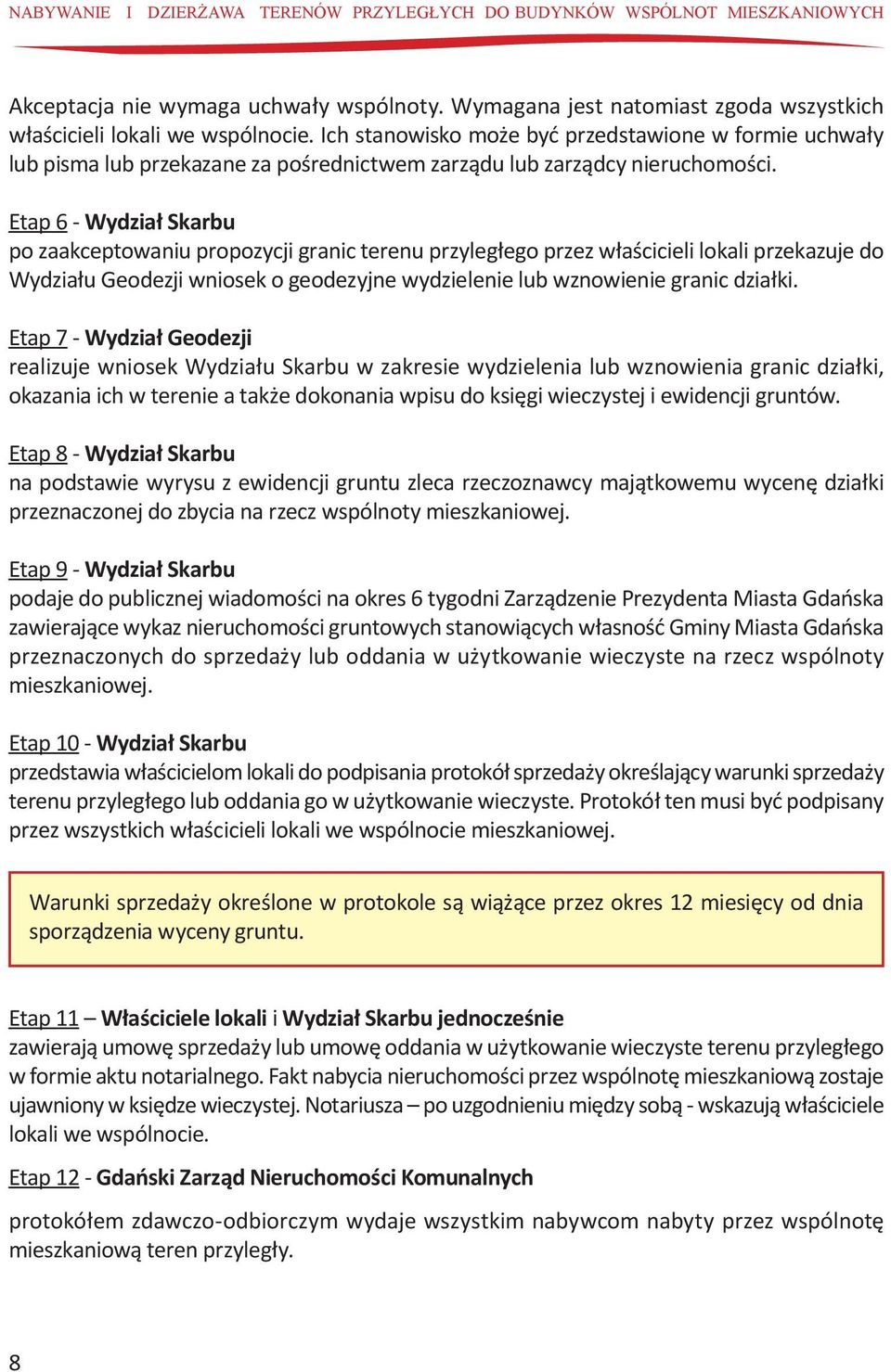 Etap 6 - Wydział Skarbu po zaakceptowaniu propozycji granic terenu przyległego przez właścicieli lokali przekazuje do Wydziału Geodezji wniosek o geodezyjne wydzielenie lub wznowienie granic działki.