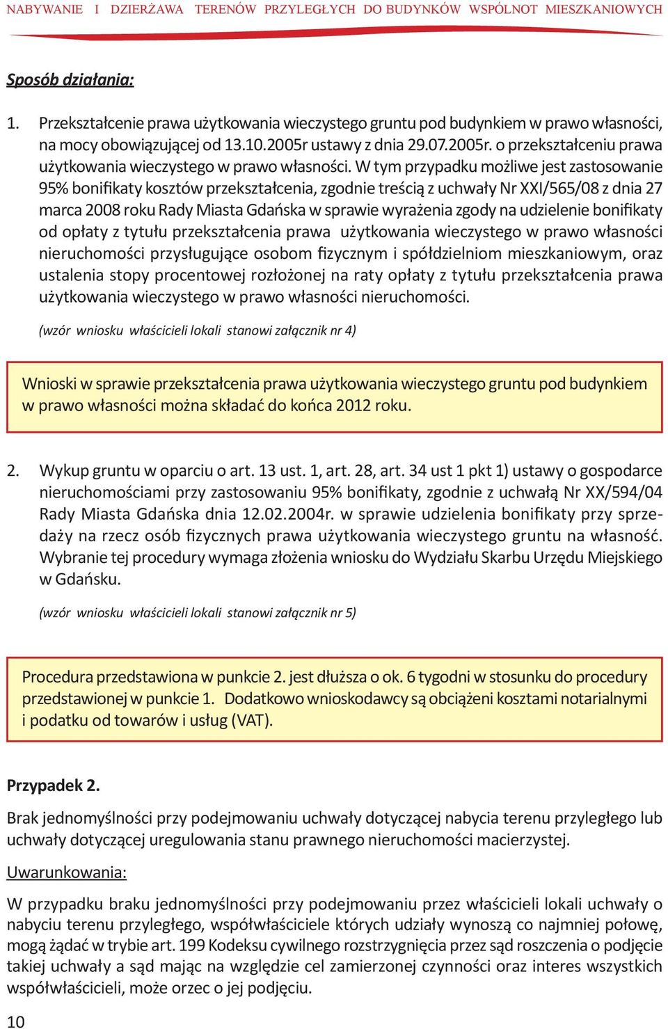 W tym przypadku możliwe jest zastosowanie 95% bonifikaty kosztów przekształcenia, zgodnie treścią z uchwały Nr XXI/565/08 z dnia 27 marca 2008 roku Rady Miasta Gdańska w sprawie wyrażenia zgody na