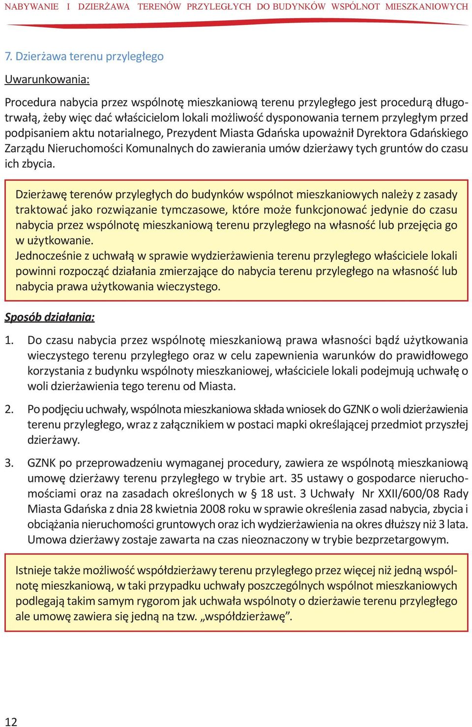 ternem przyległym przed podpisaniem aktu notarialnego, Prezydent Miasta Gdańska upoważnił Dyrektora Gdańskiego Zarządu Nieruchomości Komunalnych do zawierania umów dzierżawy tych gruntów do czasu ich